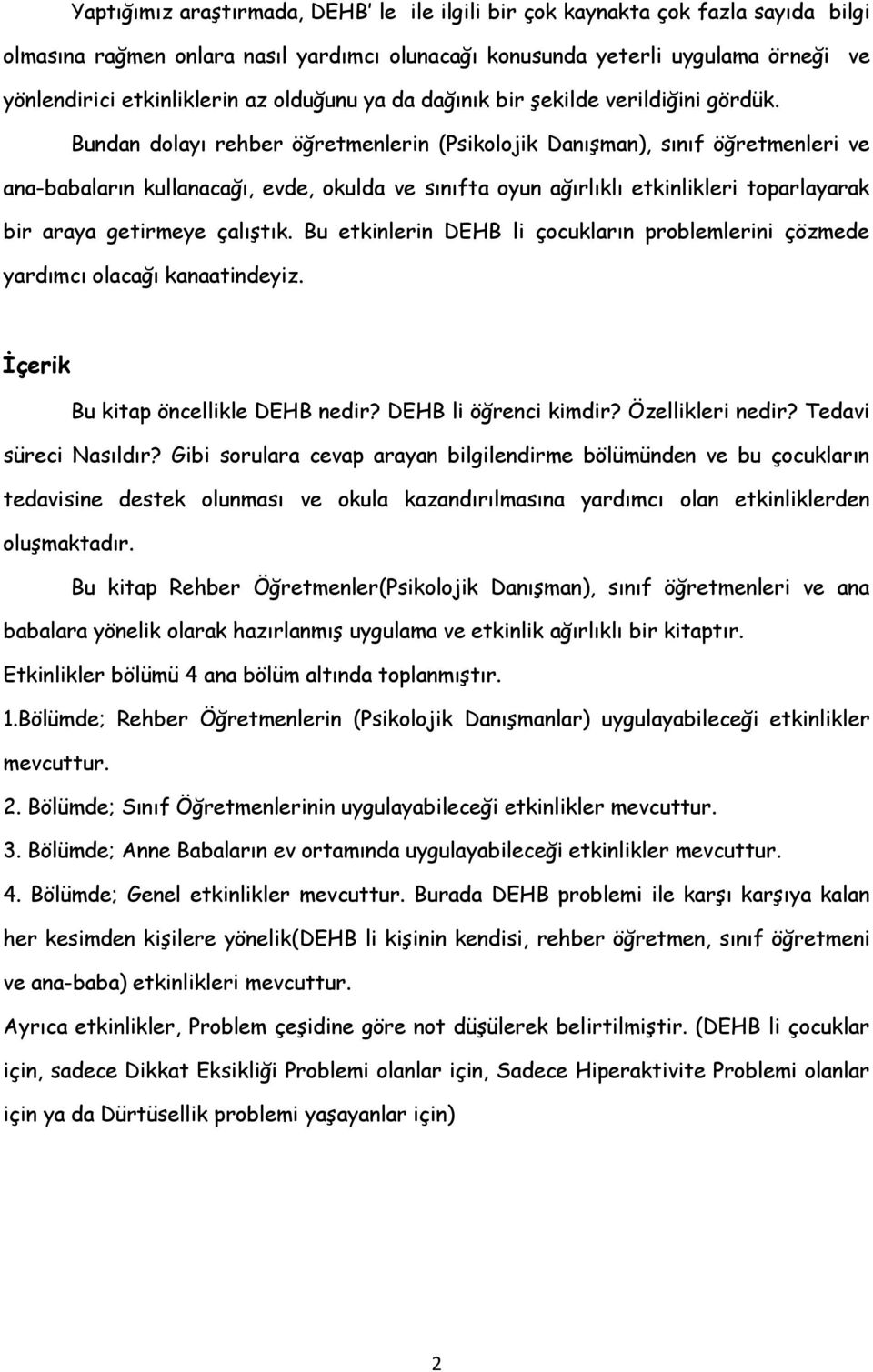 Bundan dolayı rehber öğretmenlerin (Psikolojik Danışman), sınıf öğretmenleri ve ana-babaların kullanacağı, evde, okulda ve sınıfta oyun ağırlıklı etkinlikleri toparlayarak bir araya getirmeye