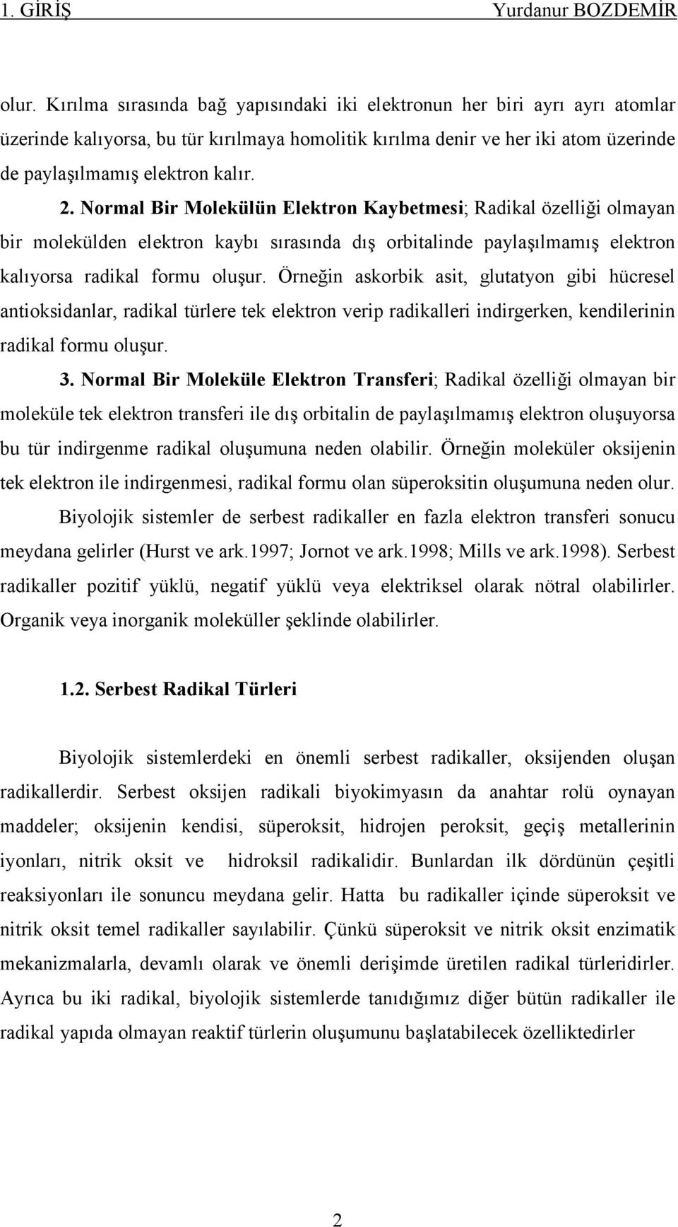 Normal Bir Molekülün Elektron Kaybetmesi; Radikal özelliği olmayan bir molekülden elektron kaybı sırasında dış orbitalinde paylaşılmamış elektron kalıyorsa radikal formu oluşur.