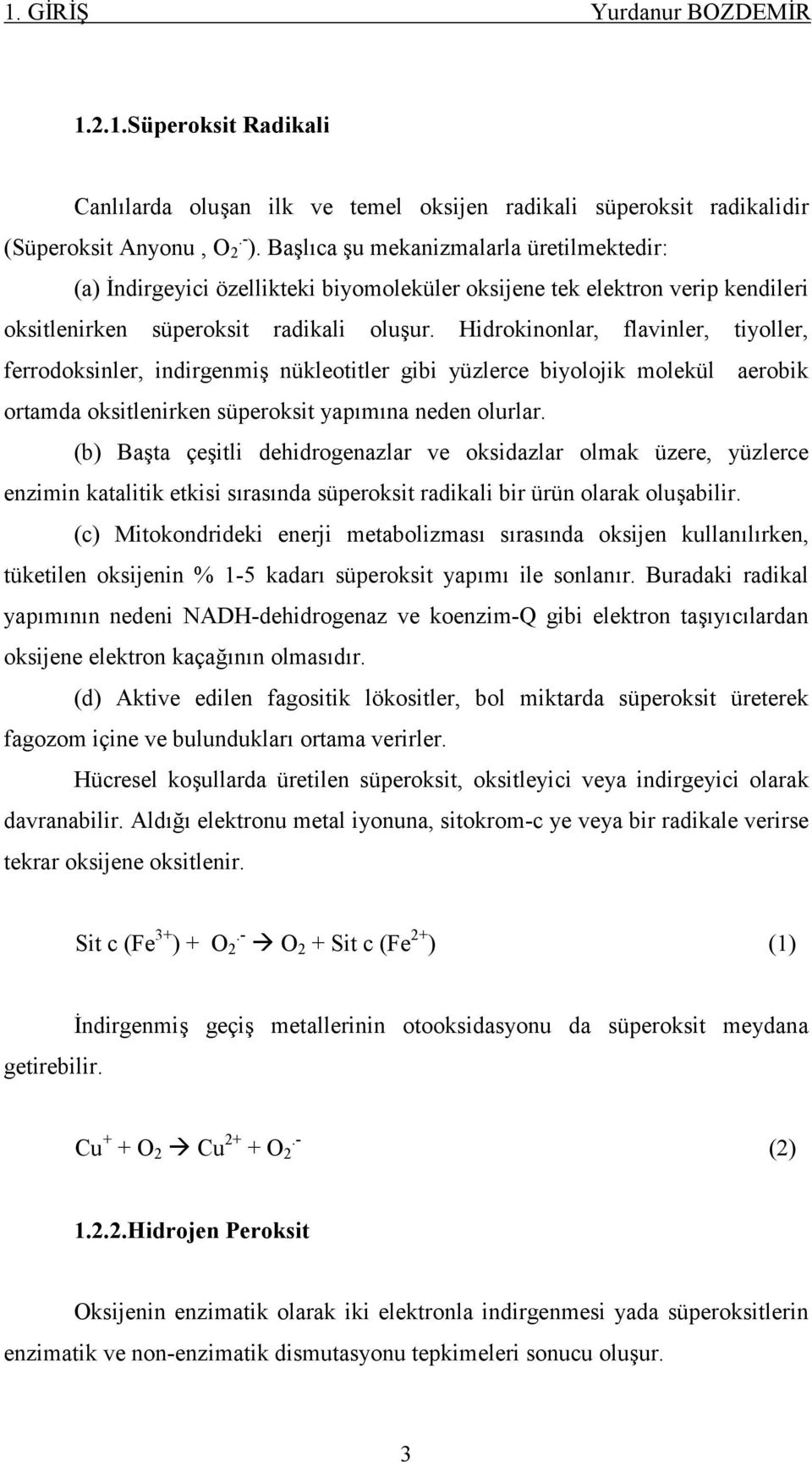 Hidrokinonlar, flavinler, tiyoller, ferrodoksinler, indirgenmiş nükleotitler gibi yüzlerce biyolojik molekül aerobik ortamda oksitlenirken süperoksit yapımına neden olurlar.