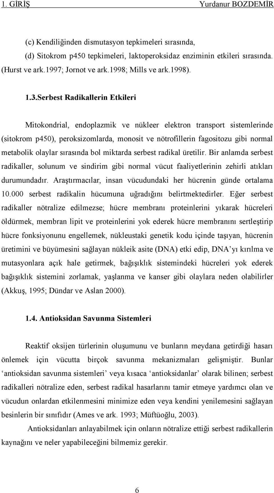 Serbest Radikallerin Etkileri Mitokondrial, endoplazmik ve nükleer elektron transport sistemlerinde (sitokrom p450), peroksizomlarda, monosit ve nötrofillerin fagositozu gibi normal metabolik olaylar