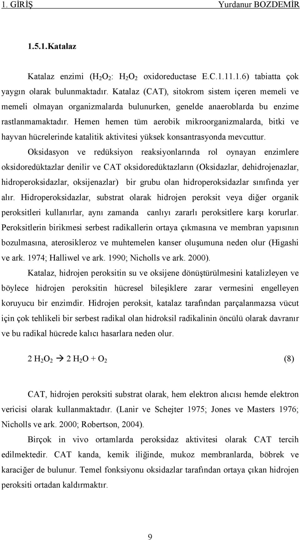 Hemen hemen tüm aerobik mikroorganizmalarda, bitki ve hayvan hücrelerinde katalitik aktivitesi yüksek konsantrasyonda mevcuttur.