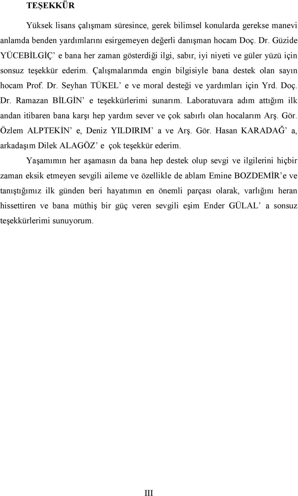 Seyhan TÜKEL e ve moral desteği ve yardımları için Yrd. Doç. Dr. Ramazan BİLGİN e teşekkürlerimi sunarım.