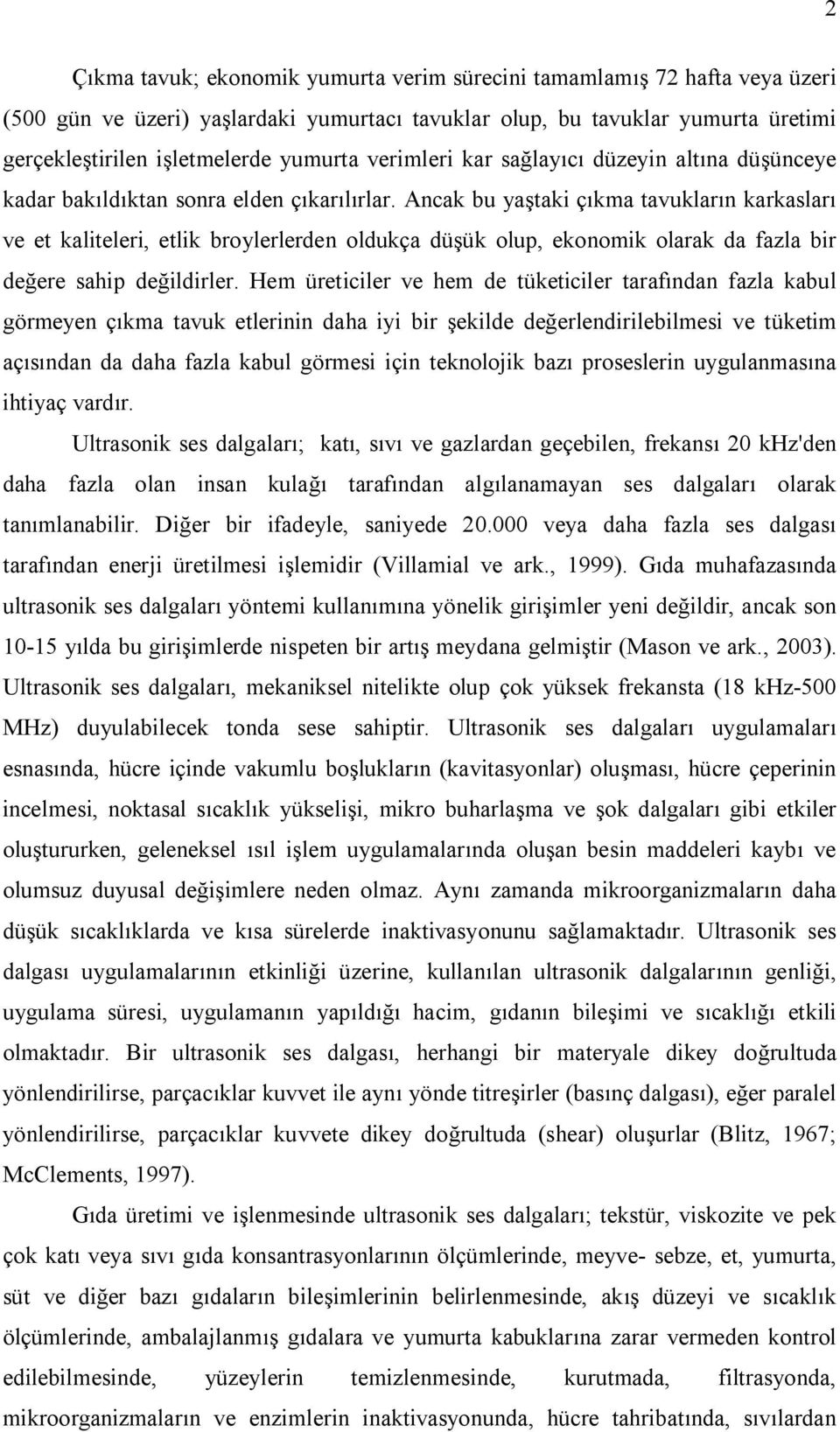 Ancak bu yaştaki çıkma tavukların karkasları ve et kaliteleri, etlik broylerlerden oldukça düşük olup, ekonomik olarak da fazla bir değere sahip değildirler.