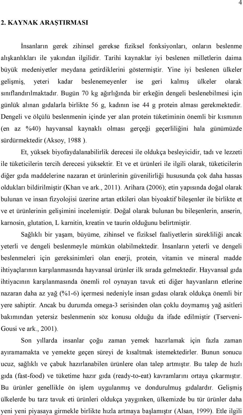 Yine iyi beslenen ülkeler gelişmiş, yeteri kadar beslenemeyenler ise geri kalmış ülkeler olarak sınıflandırılmaktadır.