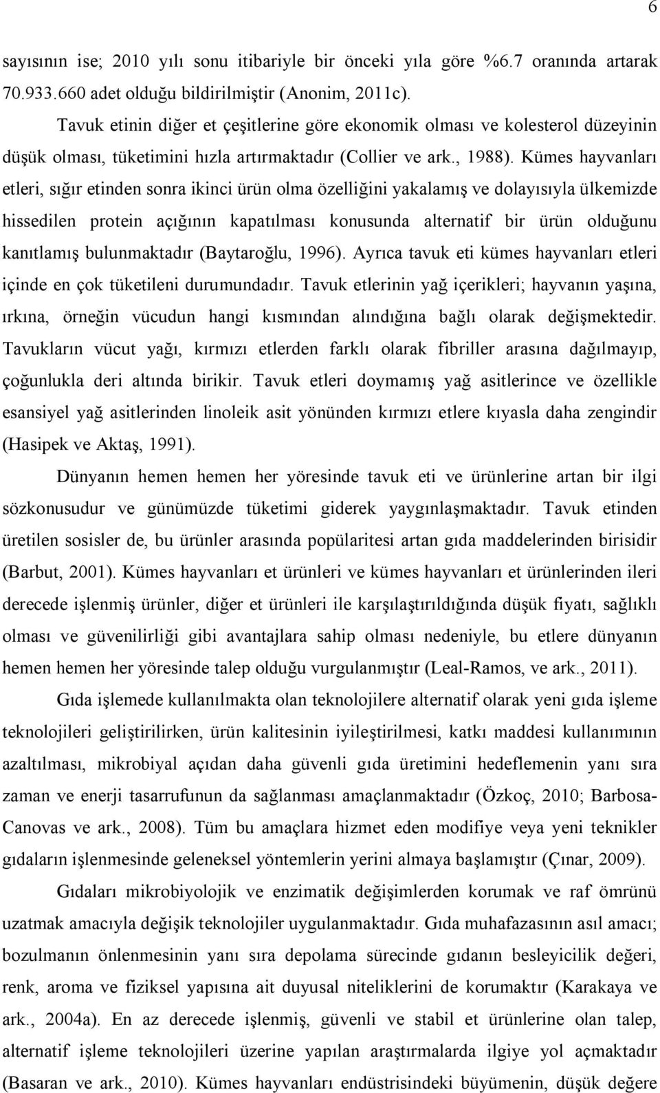 Kümes hayvanları etleri, sığır etinden sonra ikinci ürün olma özelliğini yakalamış ve dolayısıyla ülkemizde hissedilen protein açığının kapatılması konusunda alternatif bir ürün olduğunu kanıtlamış