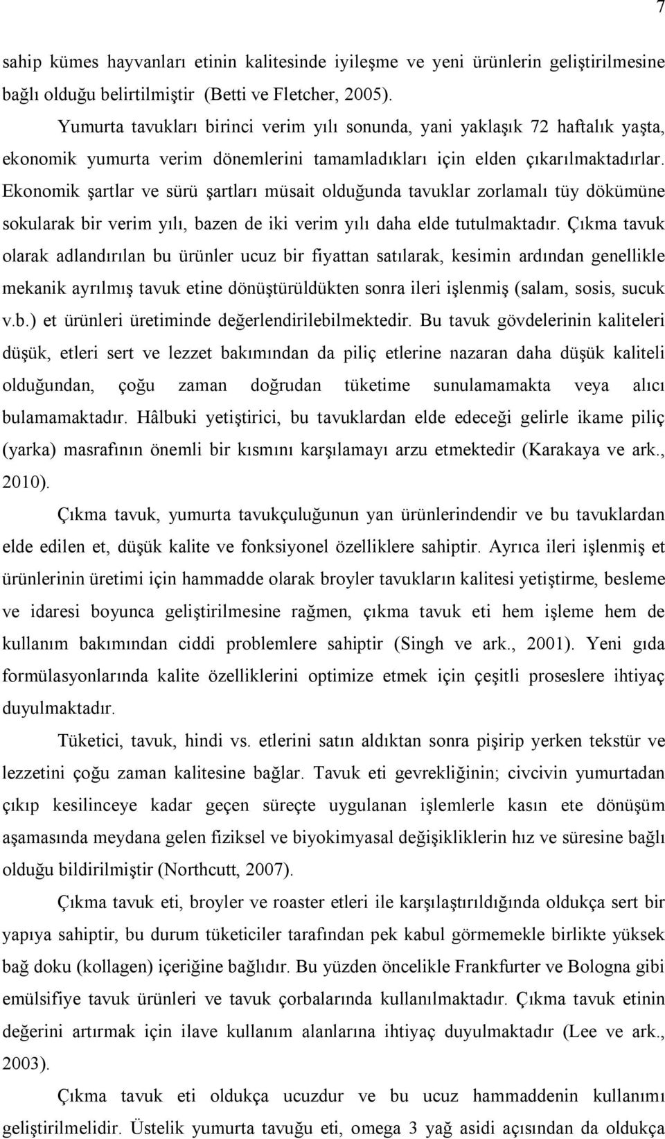 Ekonomik şartlar ve sürü şartları müsait olduğunda tavuklar zorlamalı tüy dökümüne sokularak bir verim yılı, bazen de iki verim yılı daha elde tutulmaktadır.