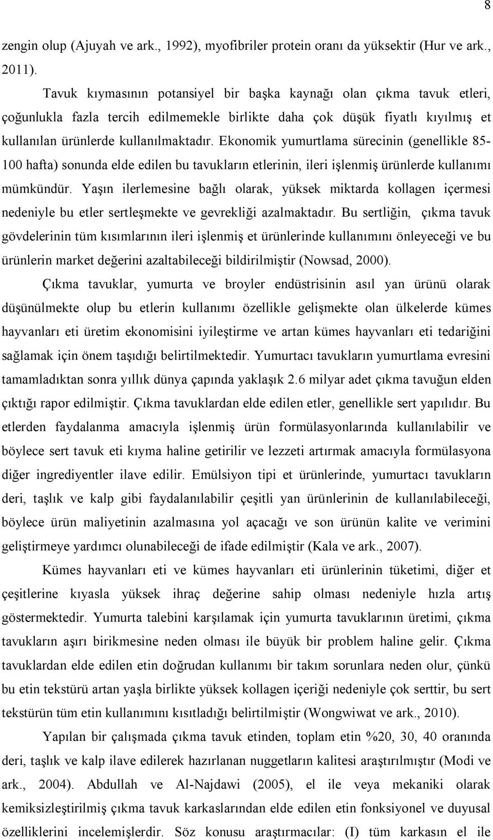 Ekonomik yumurtlama sürecinin (genellikle 85-100 hafta) sonunda elde edilen bu tavukların etlerinin, ileri işlenmiş ürünlerde kullanımı mümkündür.