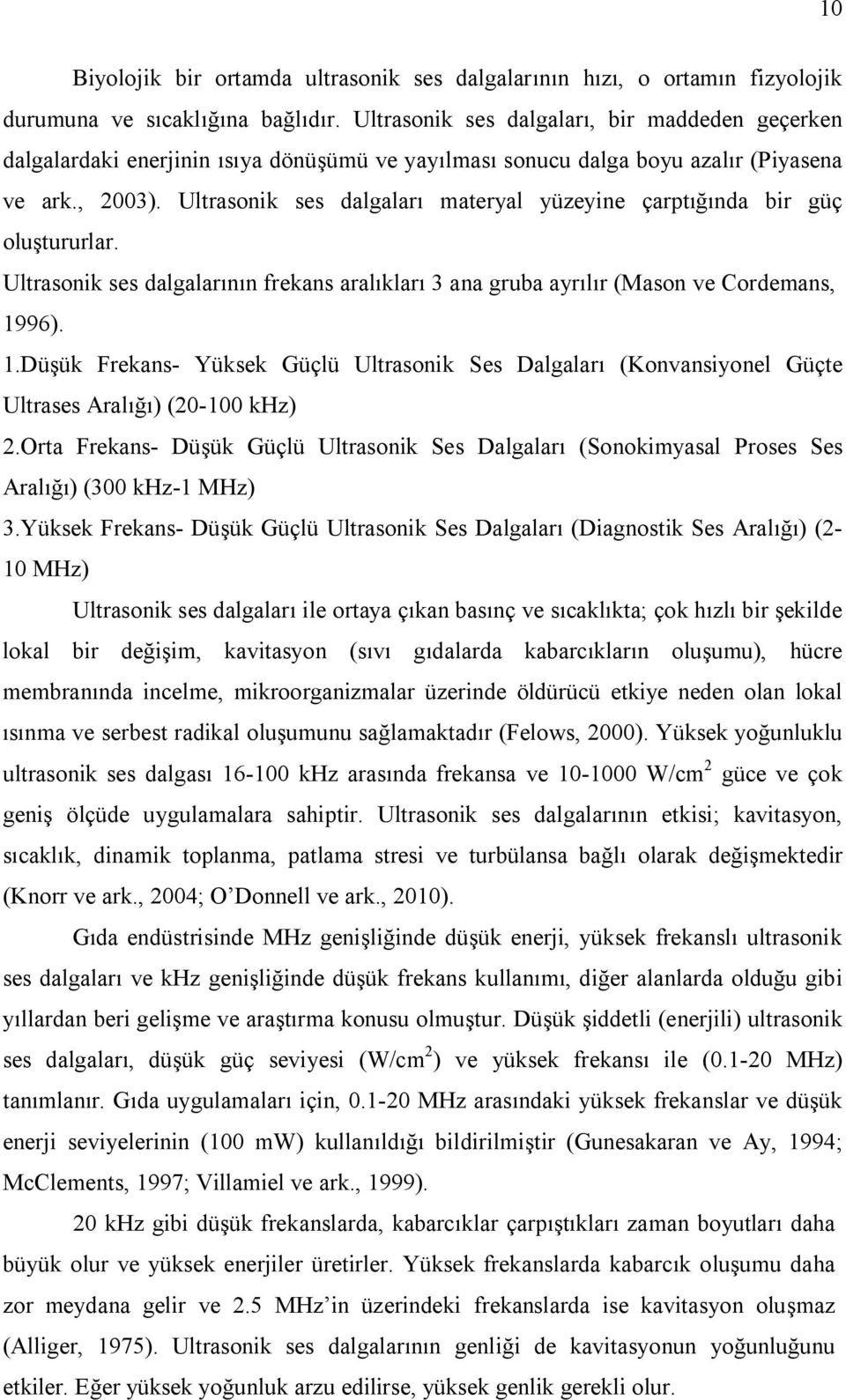 Ultrasonik ses dalgaları materyal yüzeyine çarptığında bir güç oluştururlar. Ultrasonik ses dalgalarının frekans aralıkları 3 ana gruba ayrılır (Mason ve Cordemans, 19