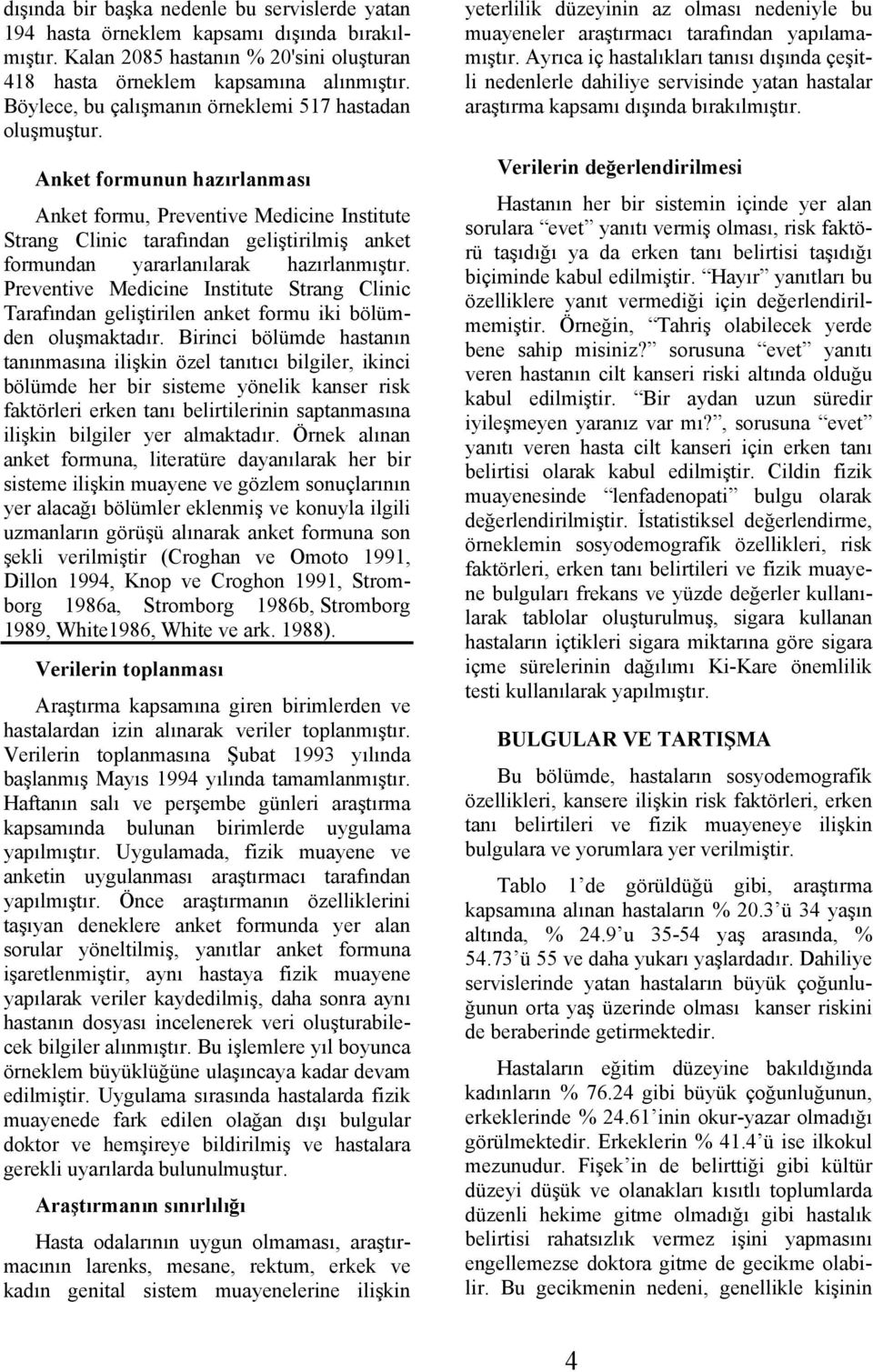 Anket formunun hazırlanması Anket formu, Preventive Medicine Institute Strang Clinic tarafından geliştirilmiş anket formundan yararlanılarak hazırlanmıştır.