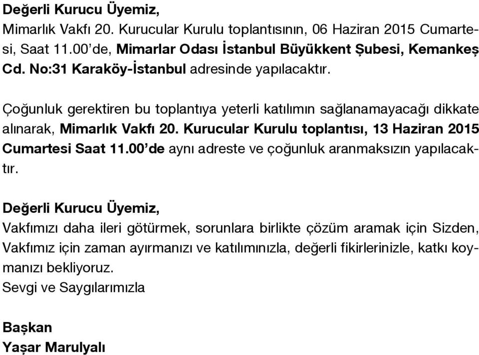 Kurucular Kurulu toplantısı, 13 Haziran 2015 Cumartesi Saat 11.00 de aynı adreste ve çoğunluk aranmaksızın yapılacaktır.