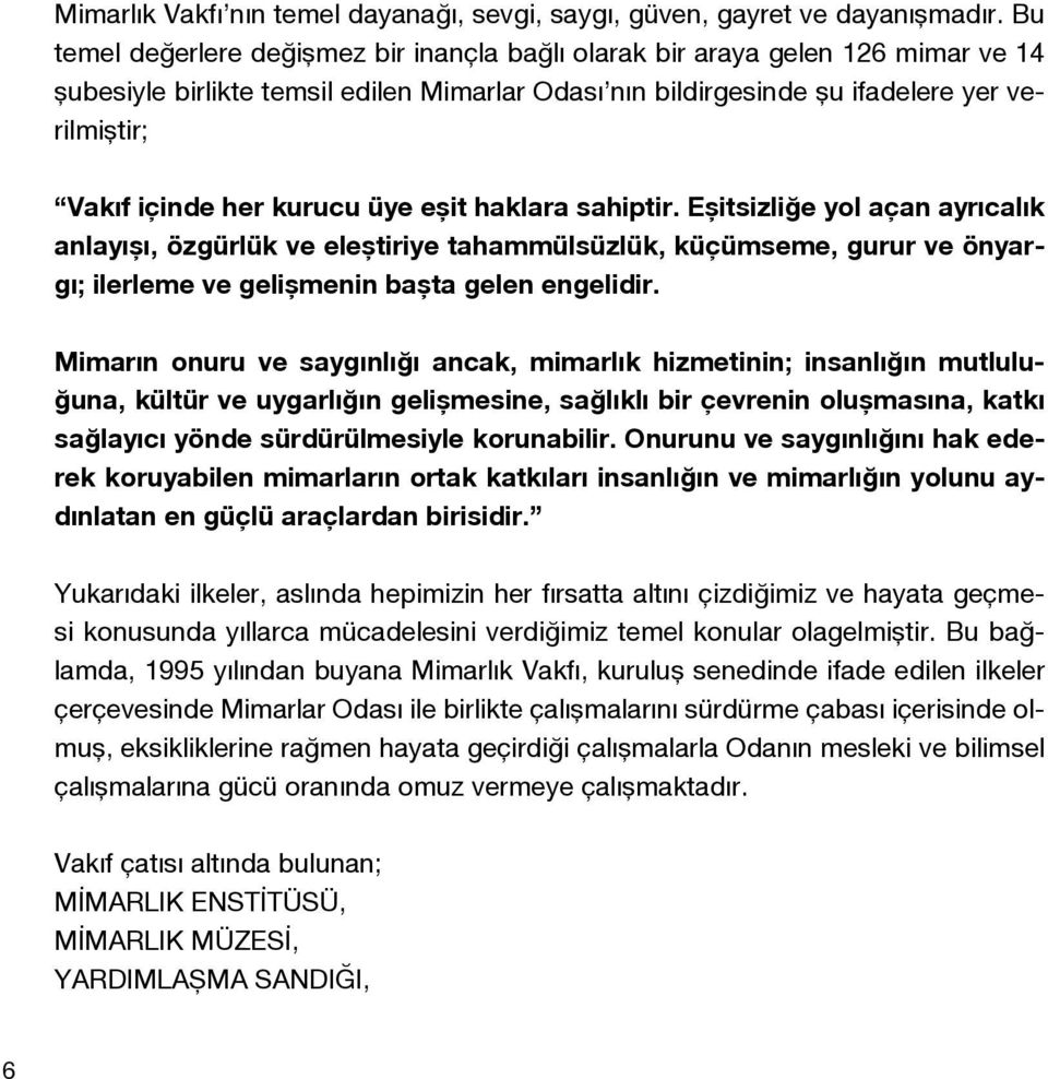 kurucu üye eşit haklara sahiptir. Eşitsizliğe yol açan ayrıcalık anlayışı, özgürlük ve eleştiriye tahammülsüzlük, küçümseme, gurur ve önyargı; ilerleme ve gelişmenin başta gelen engelidir.