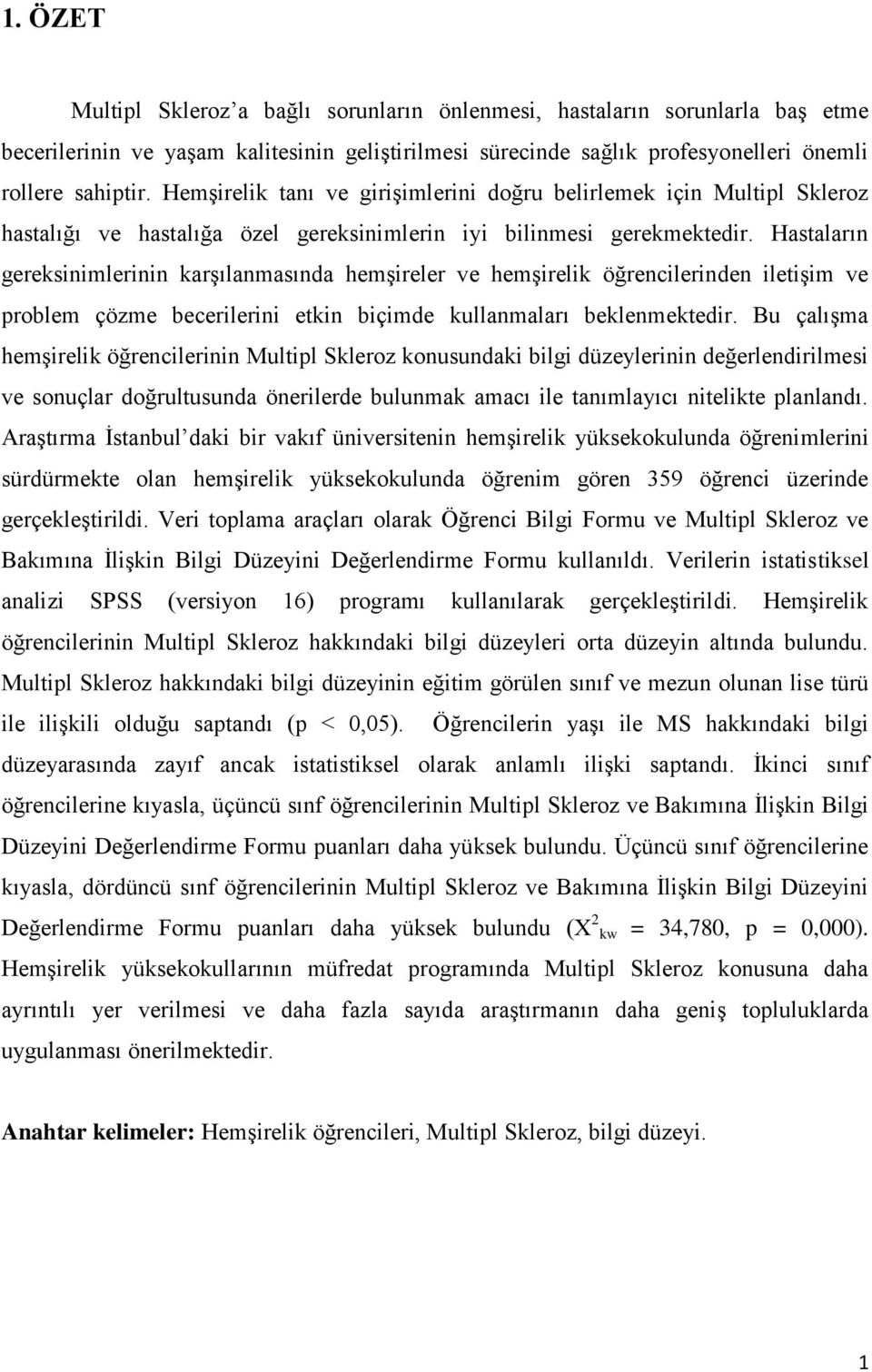 Hastaların gereksinimlerinin karşılanmasında hemşireler ve hemşirelik öğrencilerinden iletişim ve problem çözme becerilerini etkin biçimde kullanmaları beklenmektedir.