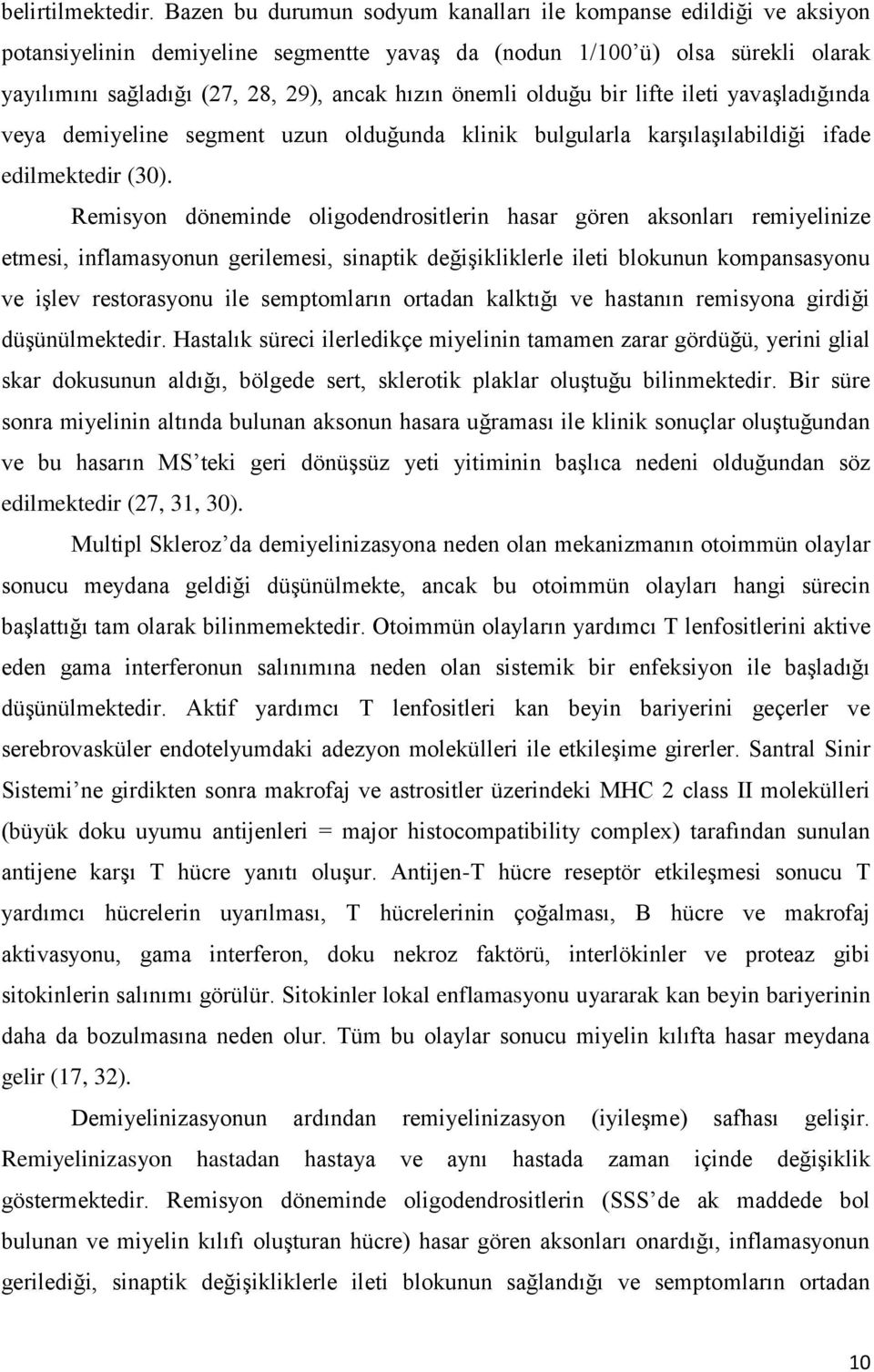 önemli olduğu bir lifte ileti yavaşladığında veya demiyeline segment uzun olduğunda klinik bulgularla karşılaşılabildiği ifade edilmektedir (30).