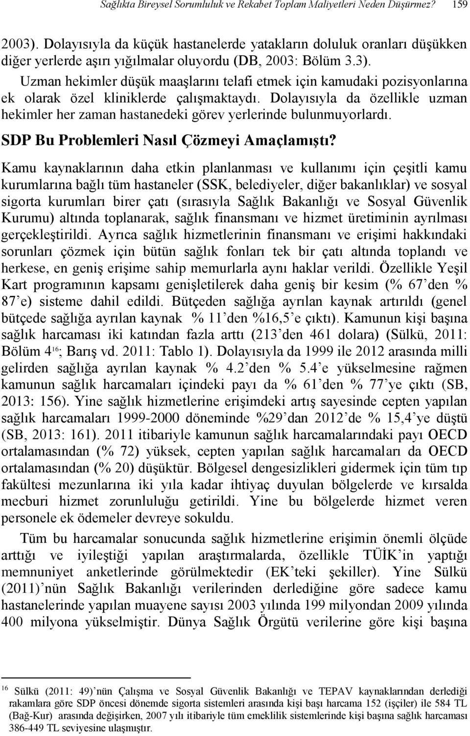 Uzman hekimler düşük maaşlarını telafi etmek için kamudaki pozisyonlarına ek olarak özel kliniklerde çalışmaktaydı.