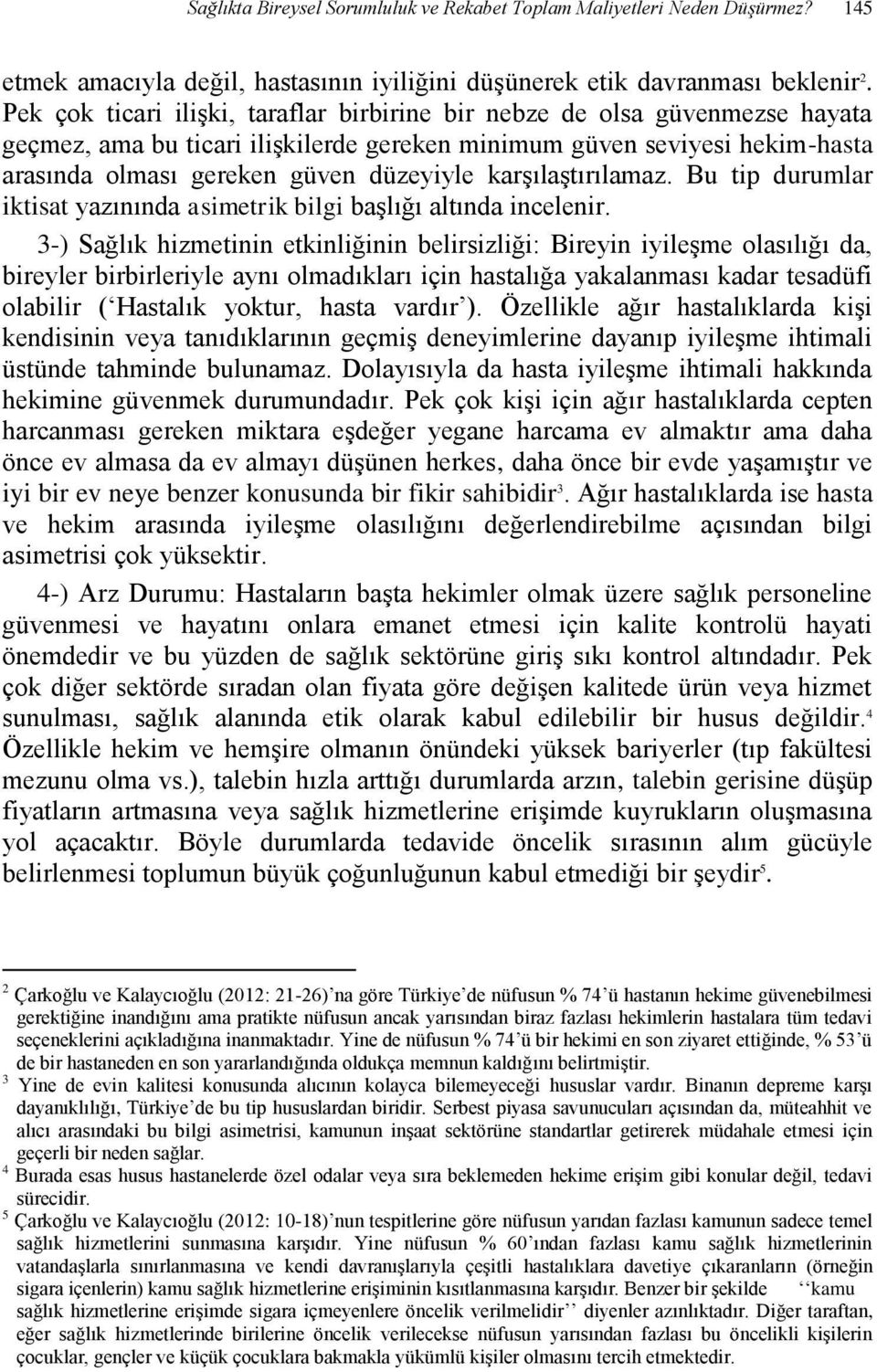 karşılaştırılamaz. Bu tip durumlar iktisat yazınında asimetrik bilgi başlığı altında incelenir.