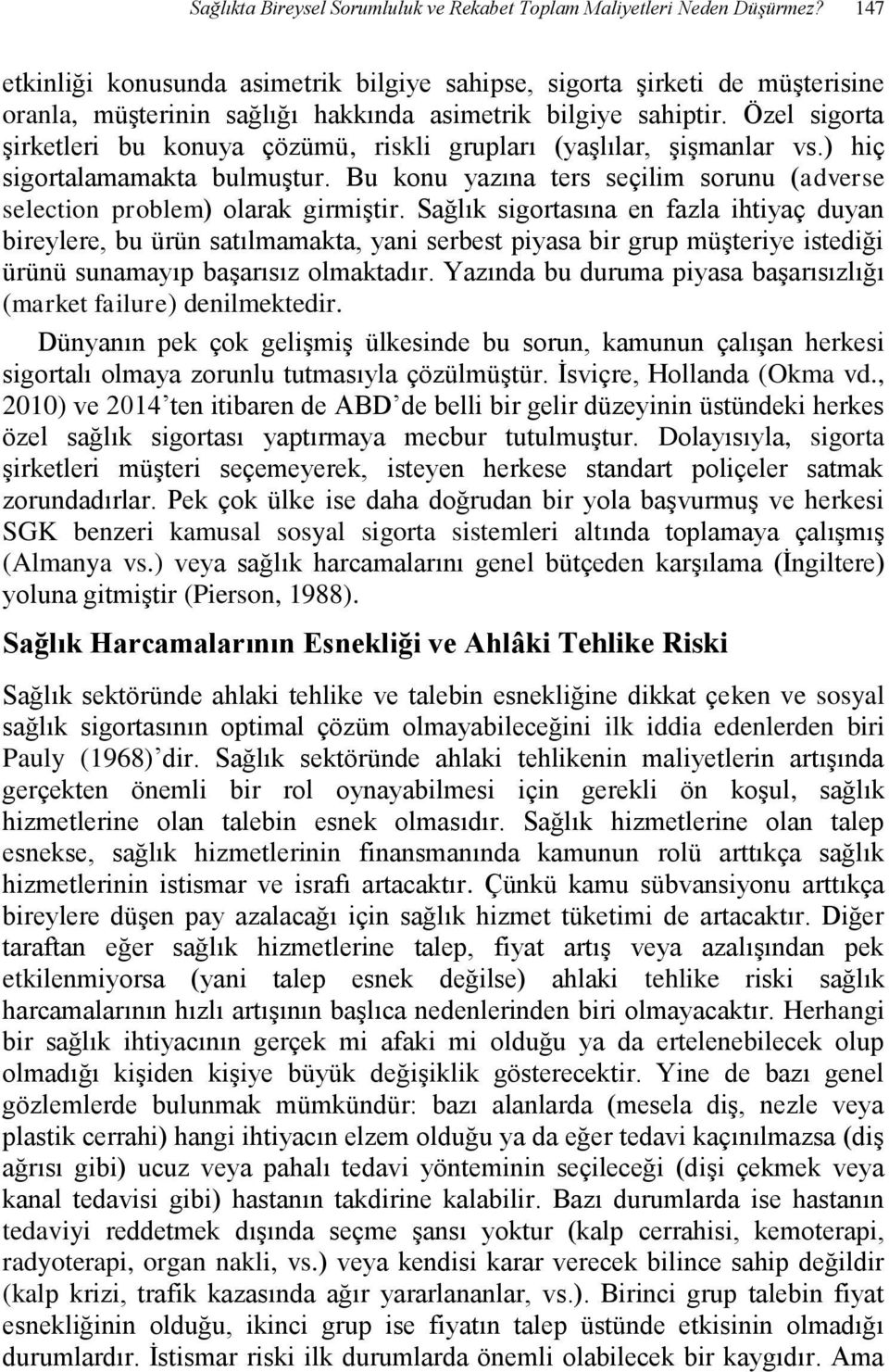 Özel sigorta şirketleri bu konuya çözümü, riskli grupları (yaşlılar, şişmanlar vs.) hiç sigortalamamakta bulmuştur. Bu konu yazına ters seçilim sorunu (adverse selection problem) olarak girmiştir.