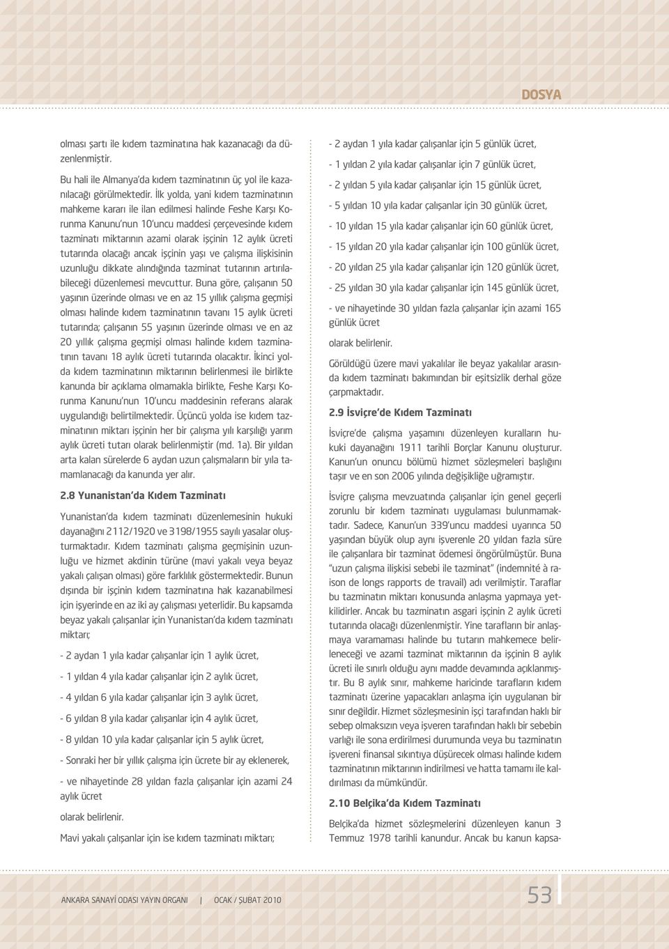 İlk yolda, yani kıdem tazminatının mahkeme kararı ile ilan edilmesi halinde Feshe Karşı Korunma Kanunu nun 10 uncu maddesi çerçevesinde kıdem tazminatı miktarının azami olarak işçinin 12 aylık ücreti