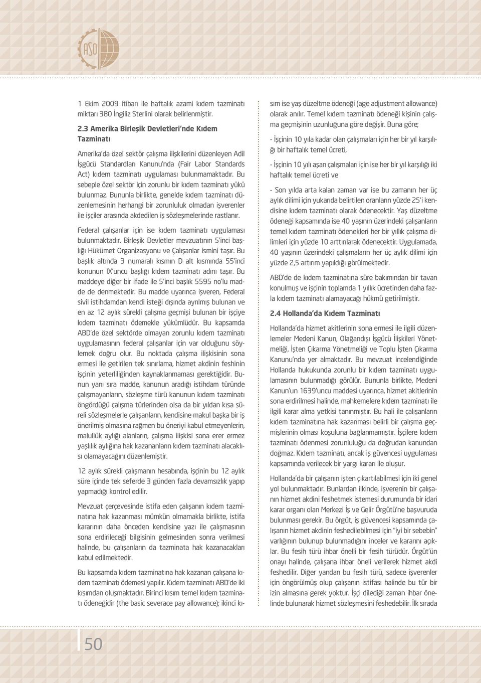 3 Amerika Birleşik Devletleri nde Kıdem Tazminatı Amerika da özel sektör çalışma ilişkilerini düzenleyen Adil İşgücü Standardları Kanunu nda (Fair Labor Standards Act) kıdem tazminatı uygulaması