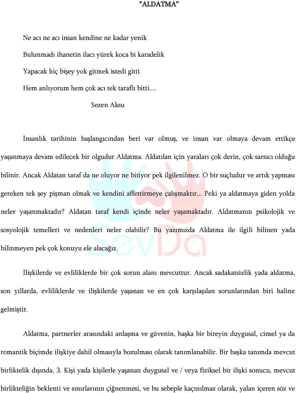 Aldatılan için yaraları çok derin, çok sarsıcı olduğu bilinir. Ancak Aldatan taraf da ne oluyor ne bitiyor pek ilgilenilmez.