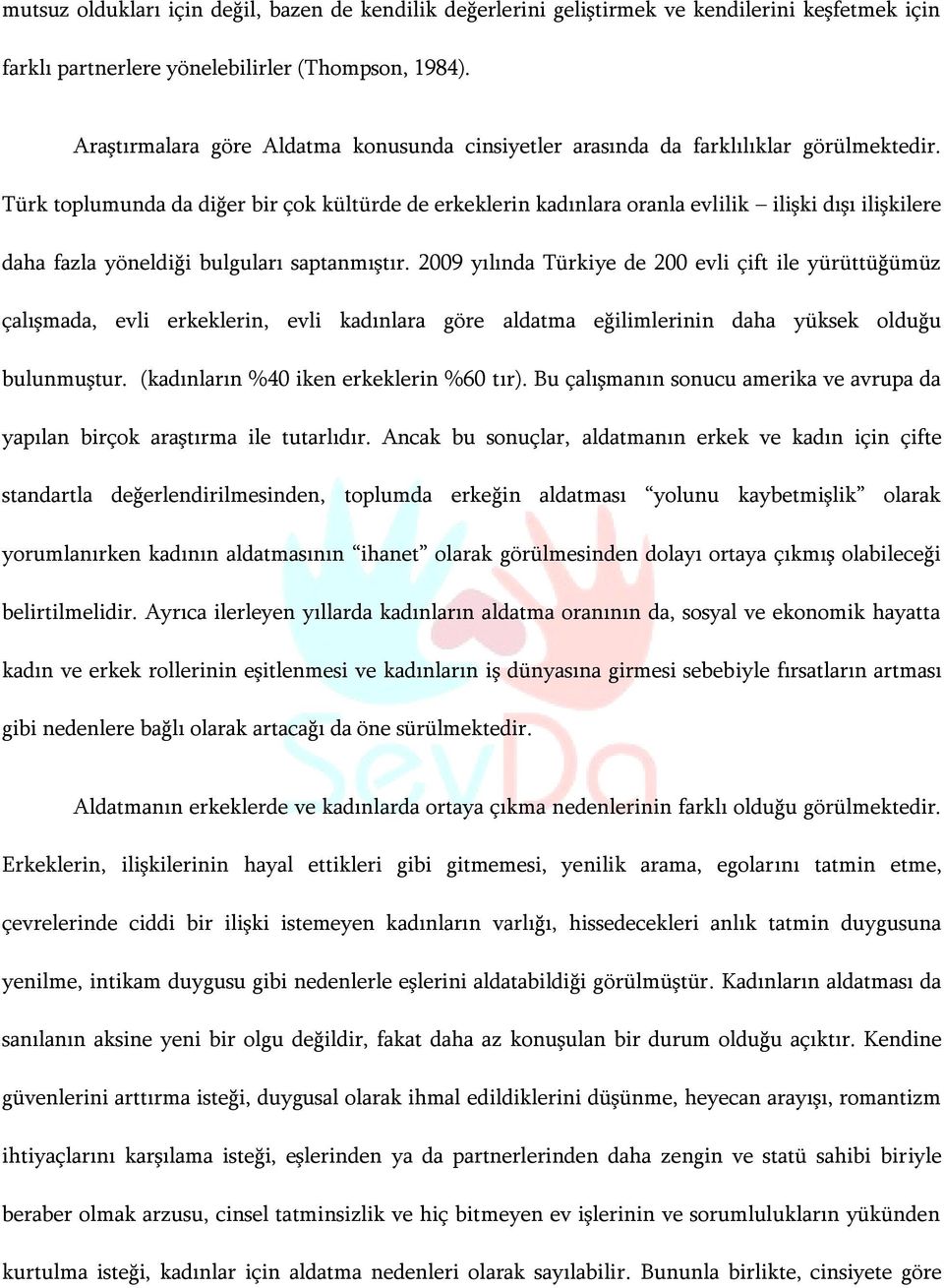 Türk toplumunda da diğer bir çok kültürde de erkeklerin kadınlara oranla evlilik ilişki dışı ilişkilere daha fazla yöneldiği bulguları saptanmıştır.