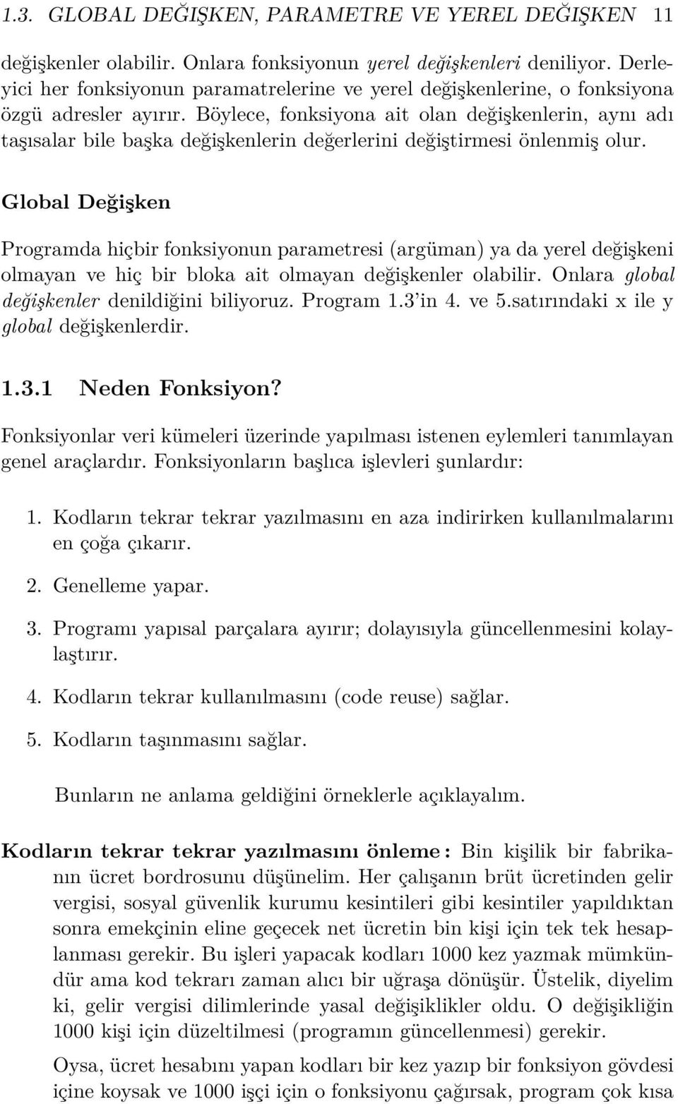 Böylece, fonksiyona ait olan değişkenlerin, aynı adı taşısalar bile başka değişkenlerin değerlerini değiştirmesi önlenmiş olur.