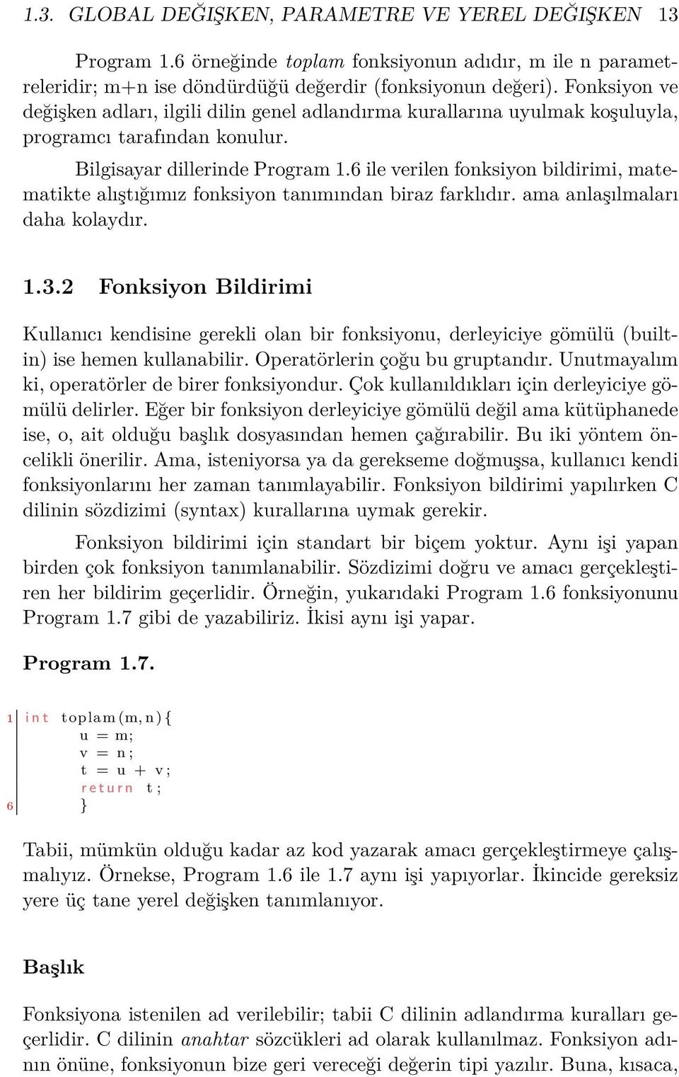 6 ile verilen fonksiyon bildirimi, matematikte alıştığımız fonksiyon tanımından biraz farklıdır. ama anlaşılmaları daha kolaydır. 1.3.