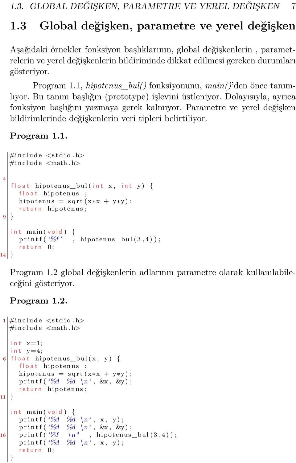 gösteriyor. Program 1.1, hipotenus_bul() fonksiyonunu, main() den önce tanımlıyor. Bu tanım başlığın (prototype) işlevini üstleniyor. Dolayısıyla, ayrıca fonksiyon başlığını yazmaya gerek kalmıyor.
