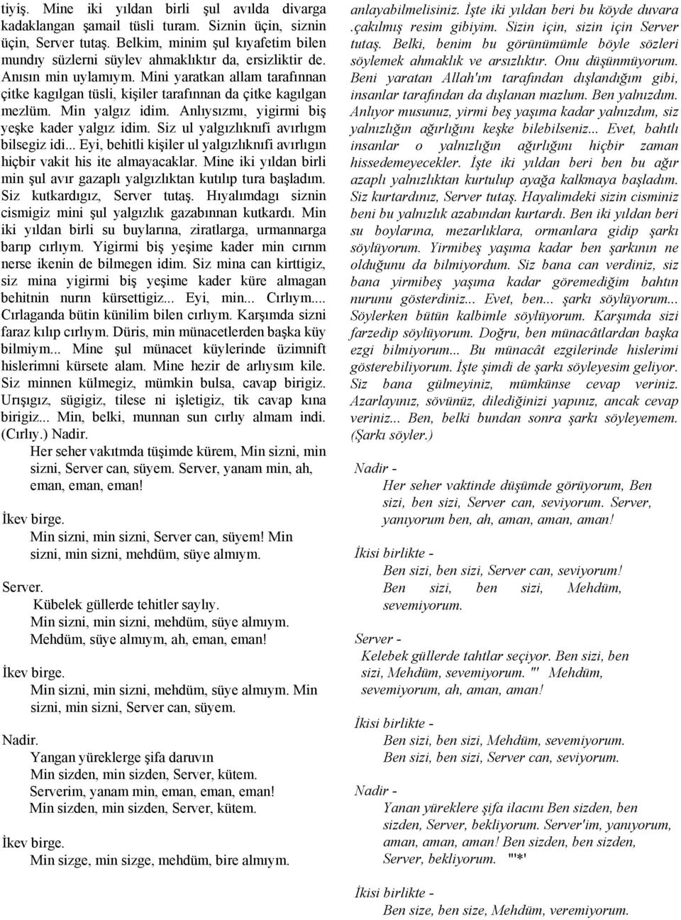 Mini yaratkan allam tarafınnan çitke kagılgan tüsli, kişiler tarafınnan da çitke kagılgan mezlüm. Min yalgız idim. Anlıysızmı, yigirmi biş yeşke kader yalgız idim.