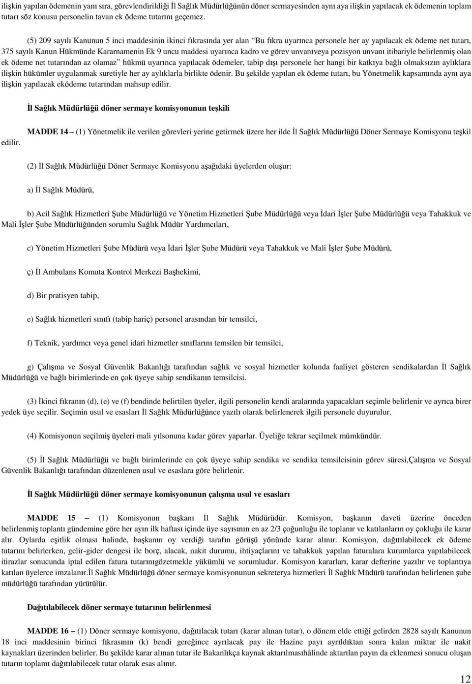 (5) 209 sayılı Kanunun 5 inci maddesinin ikinci fıkrasında yer alan Bu fıkra uyarınca personele her ay yapılacak ek ödeme net tutarı, 375 sayılı Kanun Hükmünde Kararnamenin Ek 9 uncu maddesi uyarınca