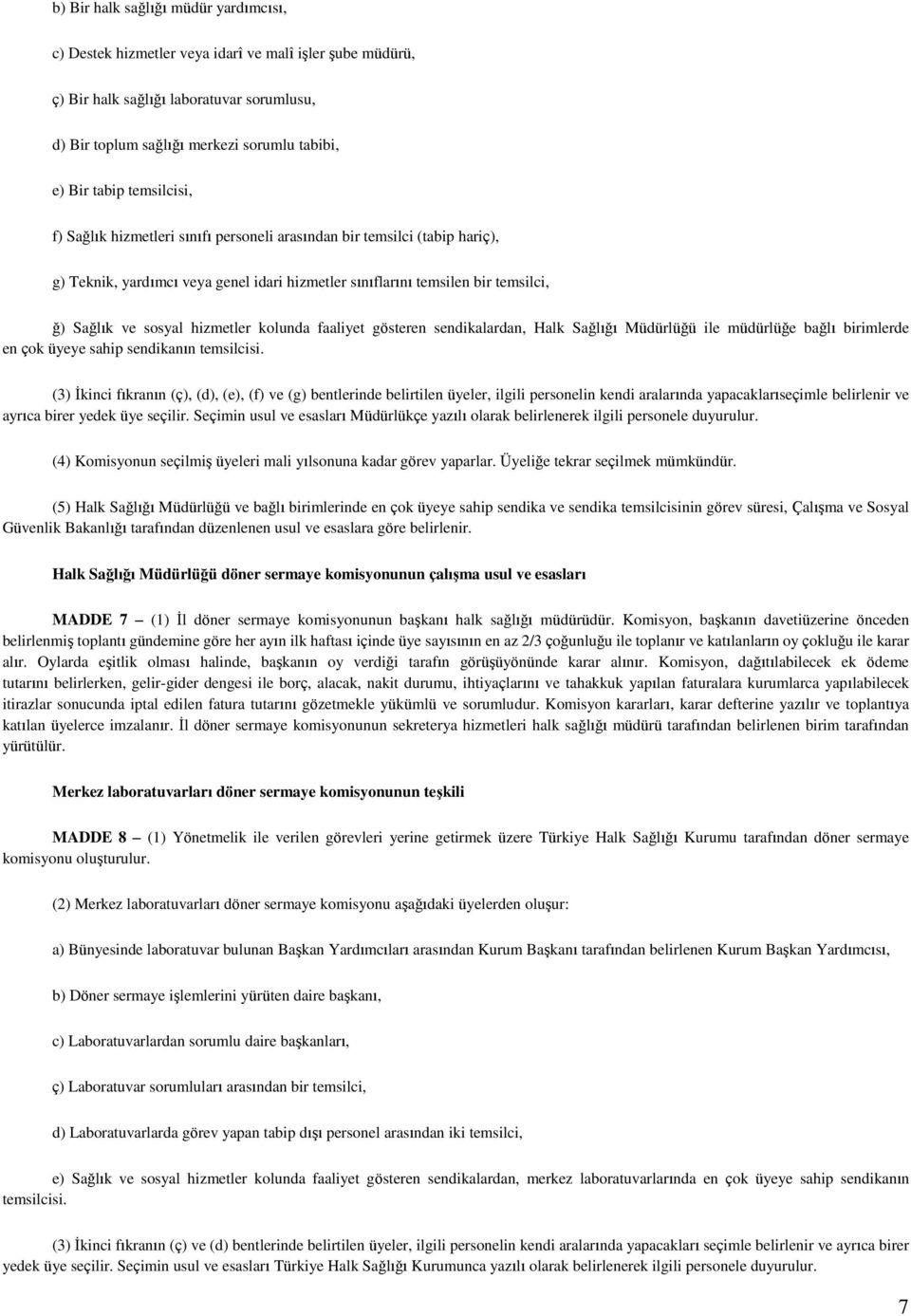 kolunda faaliyet gösteren sendikalardan, Halk Sağlığı Müdürlüğü ile müdürlüğe bağlı birimlerde en çok üyeye sahip sendikanın temsilcisi.