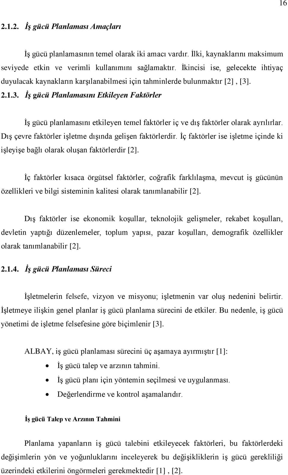 . 2.1.3. İş gücü Planlamasını Etkileyen Faktörler İş gücü planlamasını etkileyen temel faktörler iç ve dış faktörler olarak ayrılırlar. Dış çevre faktörler işletme dışında gelişen faktörlerdir.