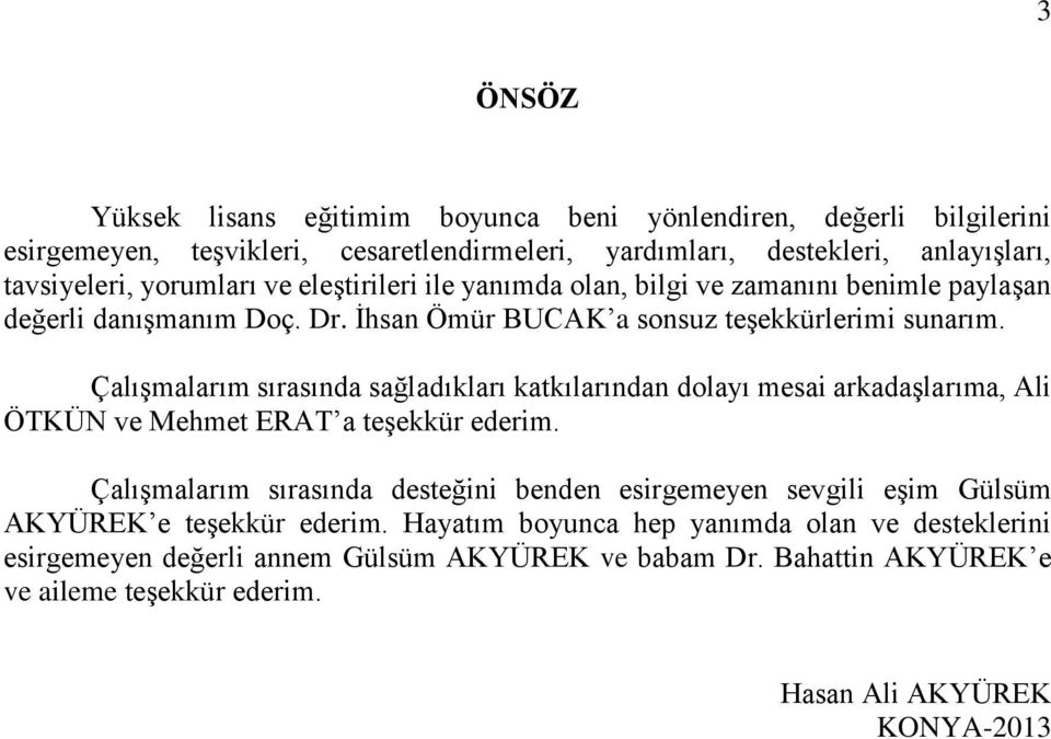 Çalışmalarım sırasında sağladıkları katkılarından dolayı mesai arkadaşlarıma, Ali ÖTKÜN ve Mehmet ERAT a teşekkür ederim.