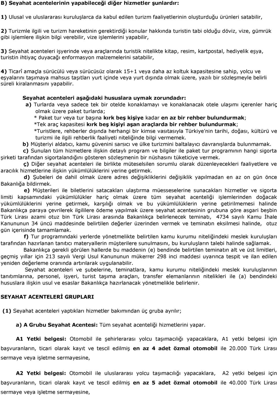 araçlarında turistik nitelikte kitap, resim, kartpostal, hediyelik eşya, turistin ihtiyaç duyacağı enformasyon malzemelerini satabilir, 4) Ticarî amaçla sürücülü veya sürücüsüz olarak 15+1 veya daha