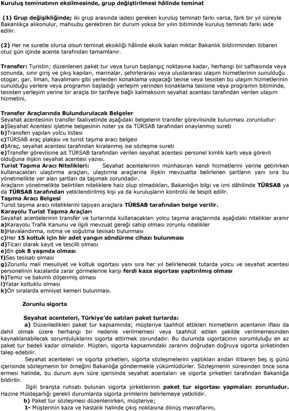 (2) Her ne suretle olursa olsun teminat eksikliği hâlinde eksik kalan miktar Bakanlık bildiriminden itibaren otuz gün içinde acente tarafından tamamlanır.