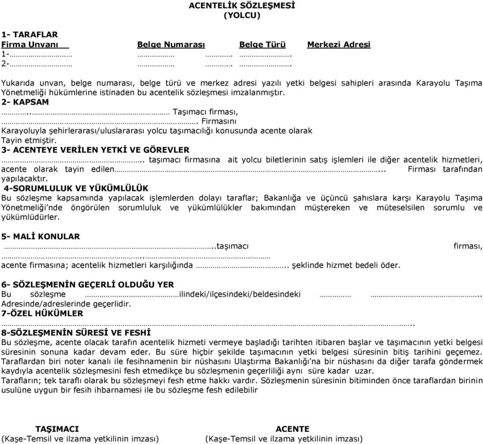 2- KAPSAM.. Taşımacı firması,. Firmasını Karayoluyla şehirlerarası/uluslararası yolcu taşımacılığı konusunda acente olarak Tayin etmiştir. 3- ACENTEYE VERĠLEN YETKĠ VE GÖREVLER.