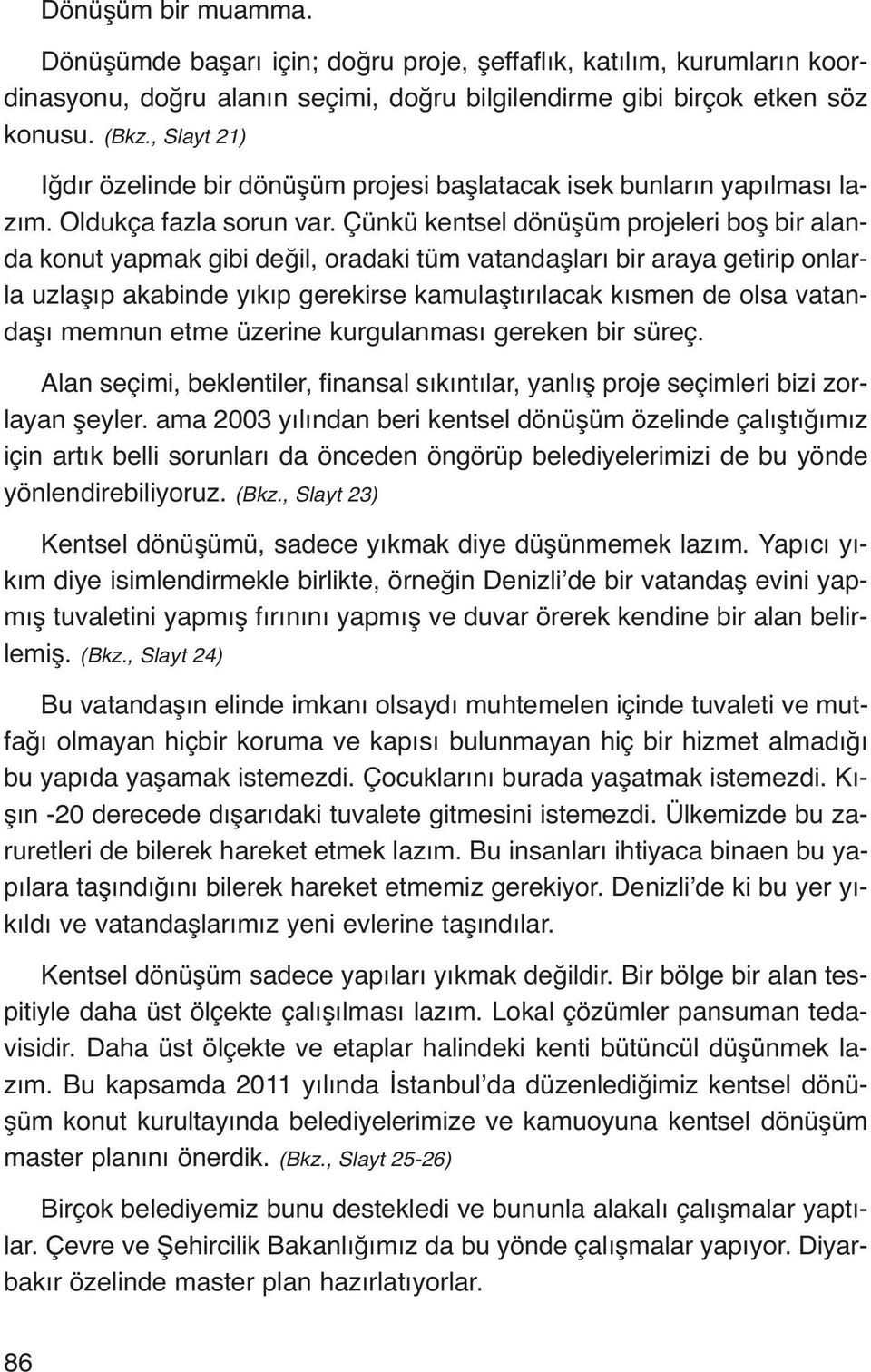 Çünkü kentsel dönüşüm projeleri boş bir alanda konut yapmak gibi değil, oradaki tüm vatandaşları bir araya getirip onlarla uzlaşıp akabinde yıkıp gerekirse kamulaştırılacak kısmen de olsa vatandaşı