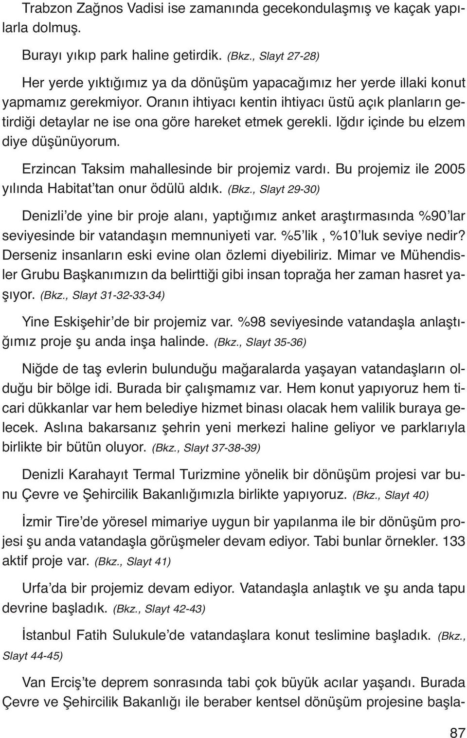 Oranın ihtiyacı kentin ihtiyacı üstü açık planların getirdiği detaylar ne ise ona göre hareket etmek gerekli. Iğdır içinde bu elzem diye düşünüyorum. Erzincan Taksim mahallesinde bir projemiz vardı.