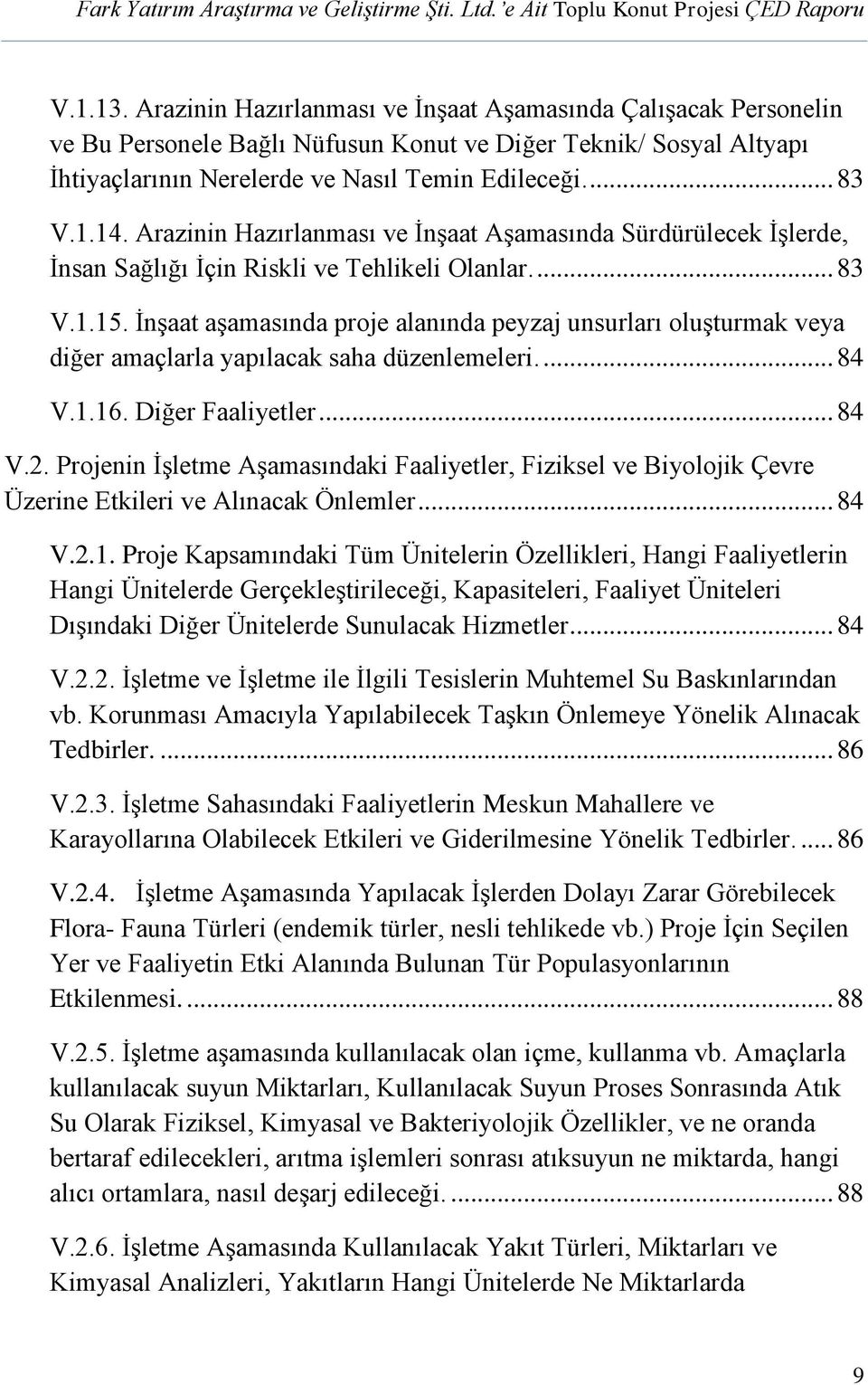 İnşaat aşamasında proje alanında peyzaj unsurları oluşturmak veya diğer amaçlarla yapılacak saha düzenlemeleri.... 84 V.1.16. Diğer Faaliyetler... 84 V.2.