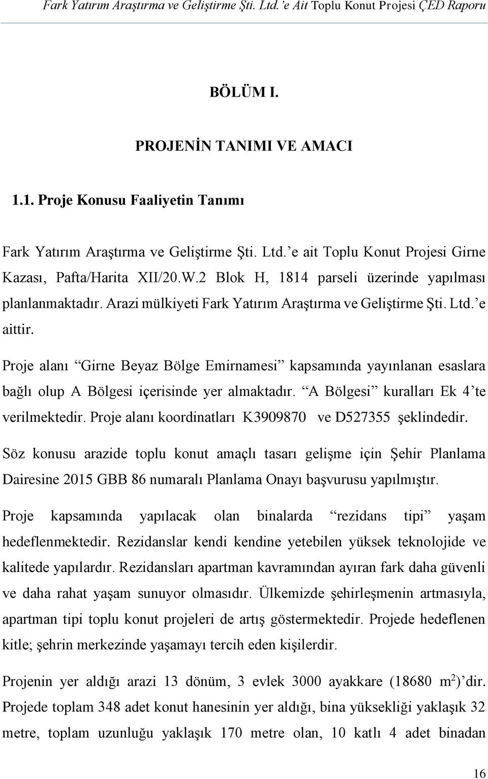 Proje alanı Girne Beyaz Bölge Emirnamesi kapsamında yayınlanan esaslara bağlı olup A Bölgesi içerisinde yer almaktadır. A Bölgesi kuralları Ek 4 te verilmektedir.