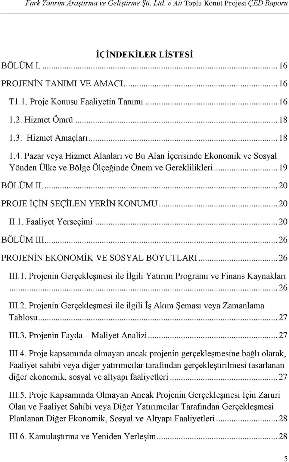 .. 20 BÖLÜM III.... 26 PROJENİN EKONOMİK VE SOSYAL BOYUTLARI... 26 III.1. Projenin Gerçekleşmesi ile İlgili Yatırım Programı ve Finans Kaynakları... 26 III.2. Projenin Gerçekleşmesi ile ilgili İş Akım Şeması veya Zamanlama Tablosu.