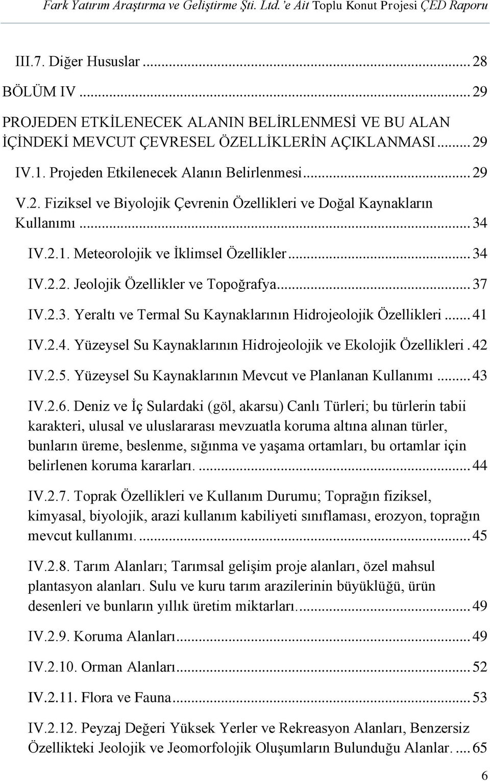 .. 41 IV.2.4. Yüzeysel Su Kaynaklarının Hidrojeolojik ve Ekolojik Özellikleri. 42 IV.2.5. Yüzeysel Su Kaynaklarının Mevcut ve Planlanan Kullanımı... 43 IV.2.6.