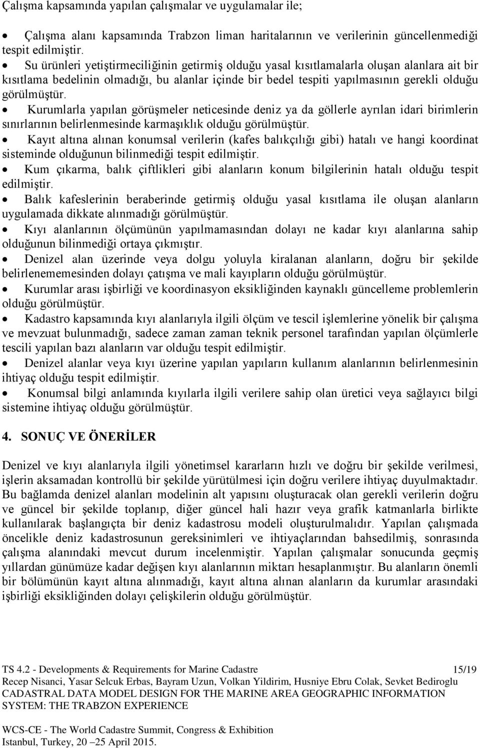 Kurumlarla yapılan görüşmeler neticesinde deniz ya da göllerle ayrılan idari birimlerin sınırlarının belirlenmesinde karmaşıklık olduğu görülmüştür.