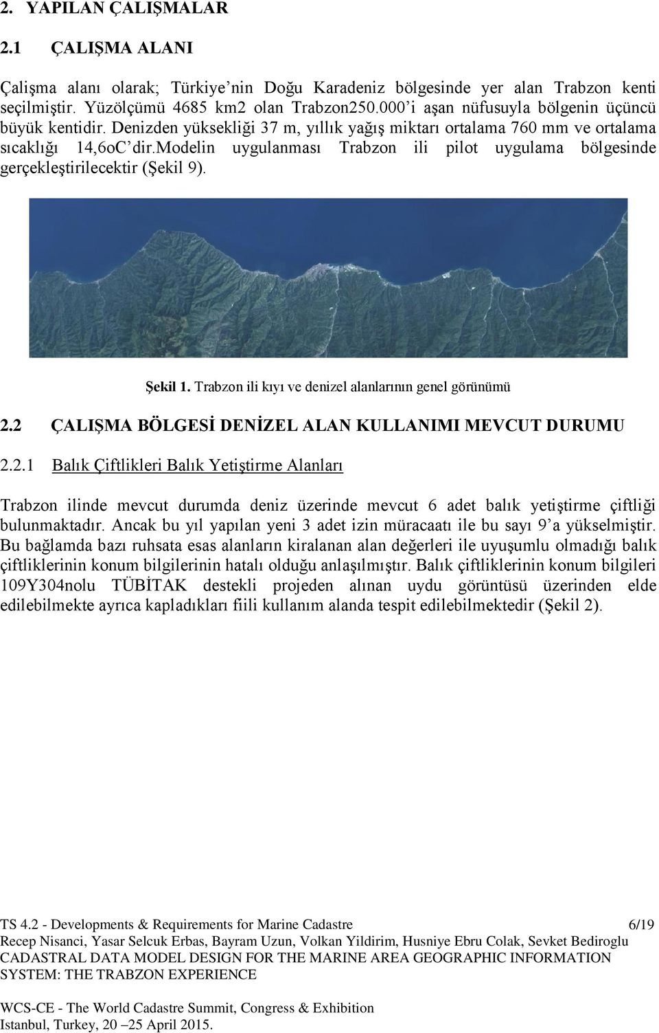 modelin uygulanması Trabzon ili pilot uygulama bölgesinde gerçekleştirilecektir (Şekil 9). Şekil 1. Trabzon ili kıyı ve denizel alanlarının genel görünümü 2.