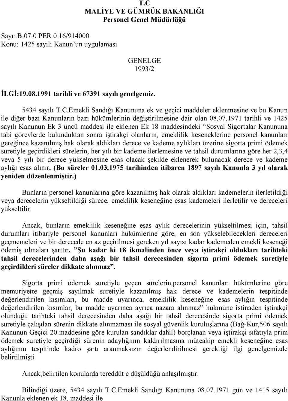 1971 tarihli ve 1425 sayılı Kanunun Ek 3 üncü maddesi ile eklenen Ek 18 maddesindeki Sosyal Sigortalar Kanununa tabi görevlerde bulunduktan sonra iştirakçi olanların, emeklilik keseneklerine personel