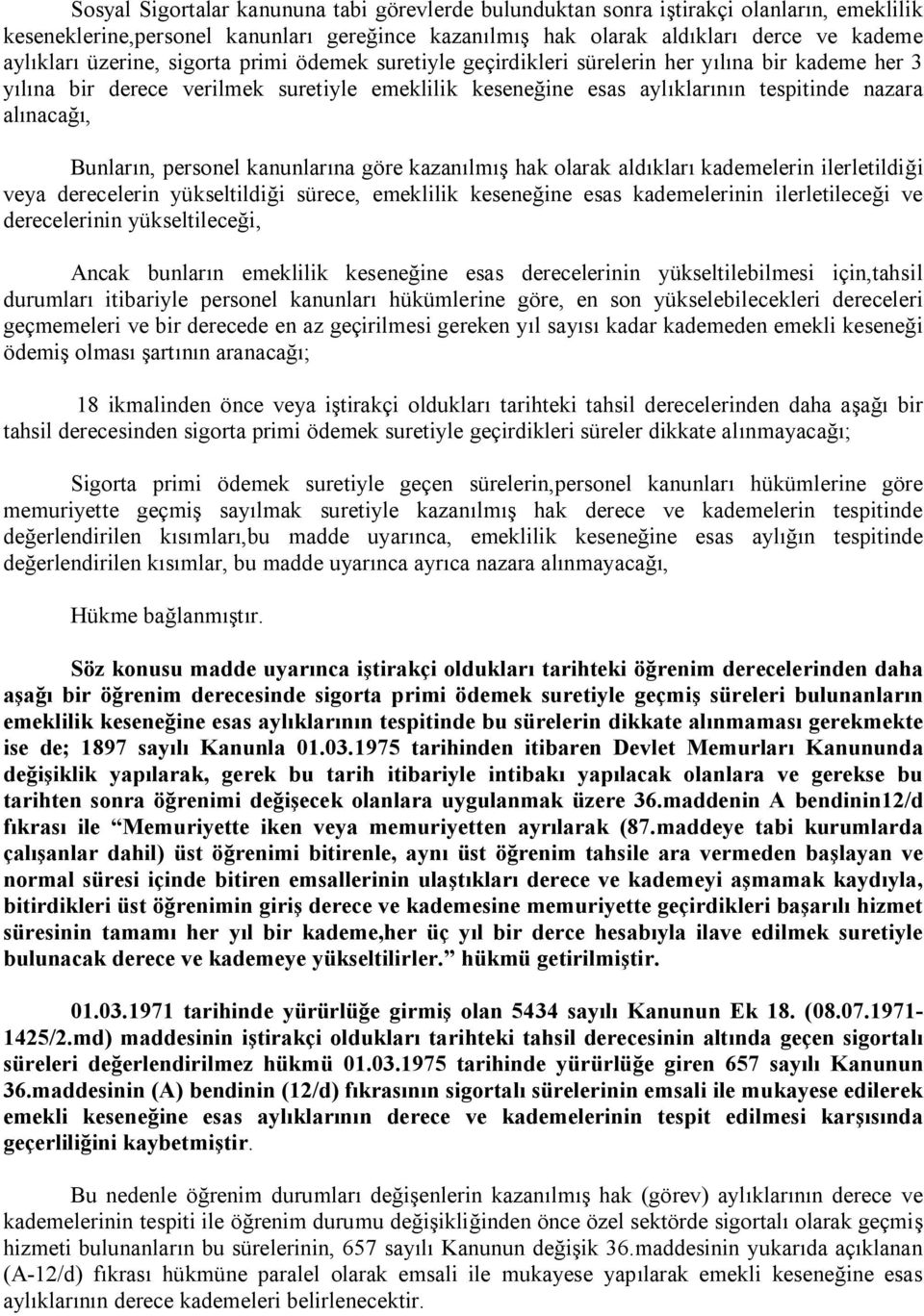 Bunların, personel kanunlarına göre kazanılmış hak olarak aldıkları kademelerin ilerletildiği veya derecelerin yükseltildiği sürece, emeklilik keseneğine esas kademelerinin ilerletileceği ve