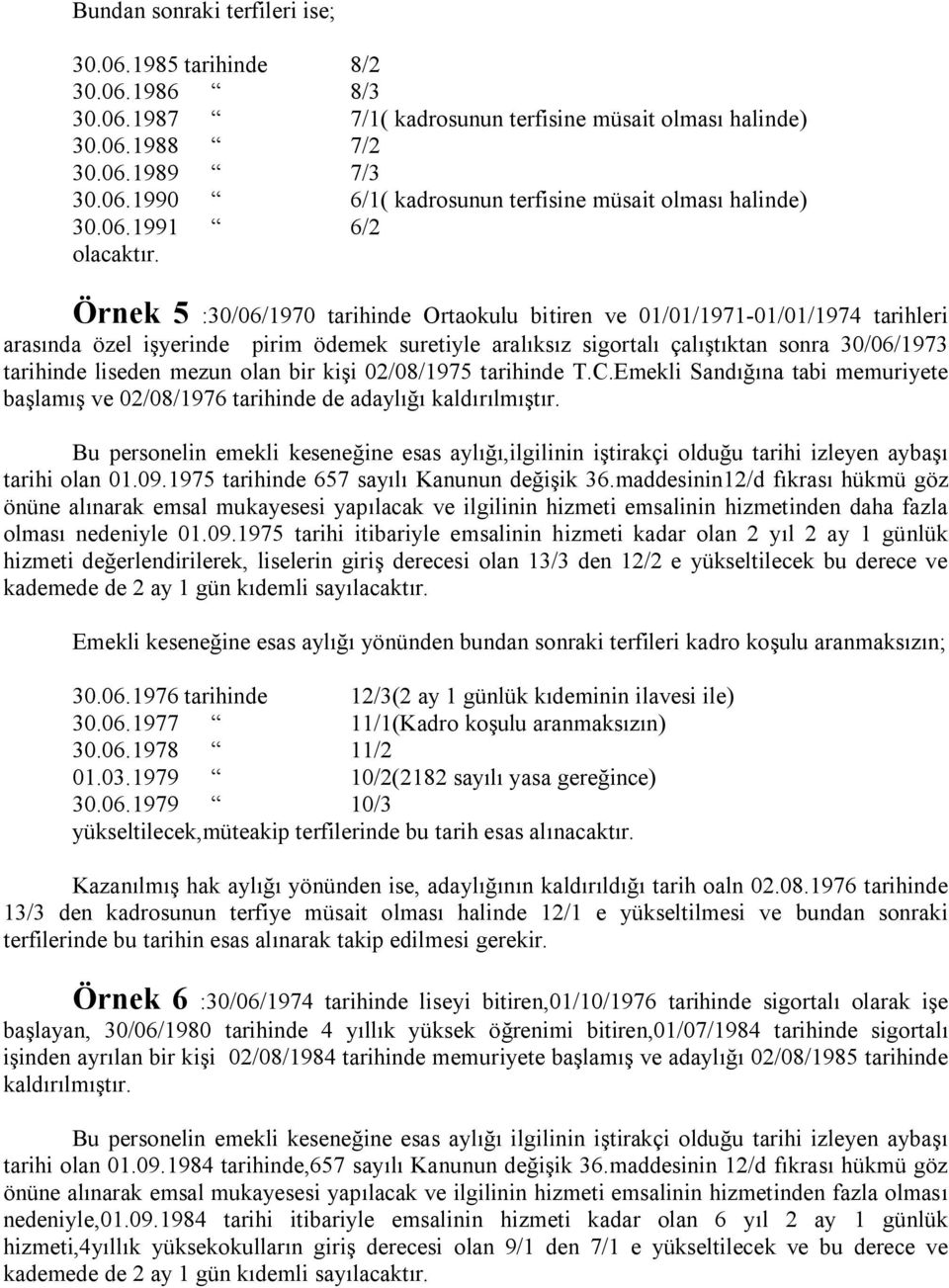 Örnek 5 :30/06/1970 tarihinde Ortaokulu bitiren ve 01/01/1971-01/01/1974 tarihleri arasında özel işyerinde pirim ödemek suretiyle aralıksız sigortalı çalıştıktan sonra 30/06/1973 tarihinde liseden