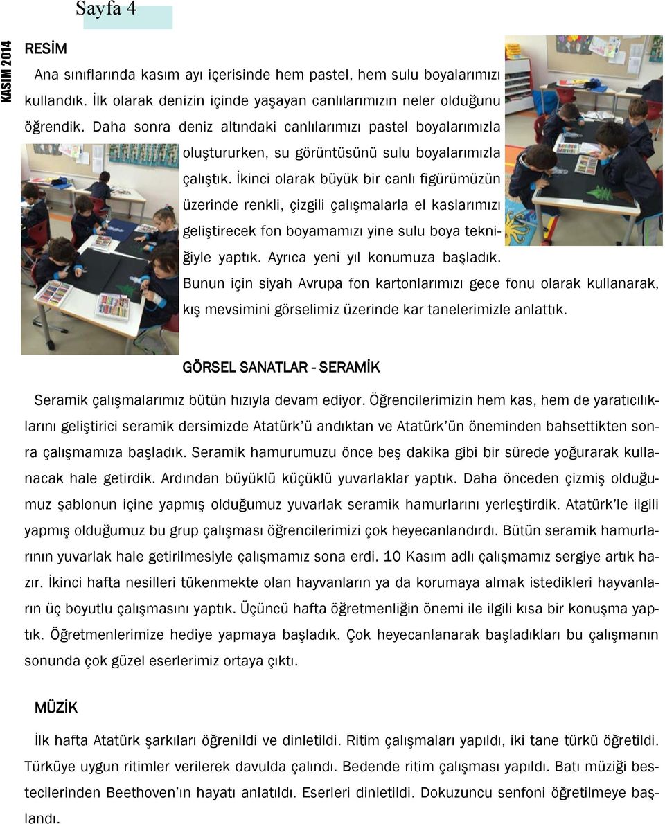 İkinci olarak büyük bir canlı figürümüzün üzerinde renkli, çizgili çalışmalarla el kaslarımızı geliştirecek fon boyamamızı yine sulu boya tekniğiyle yaptık. Ayrıca yeni yıl konumuza başladık.