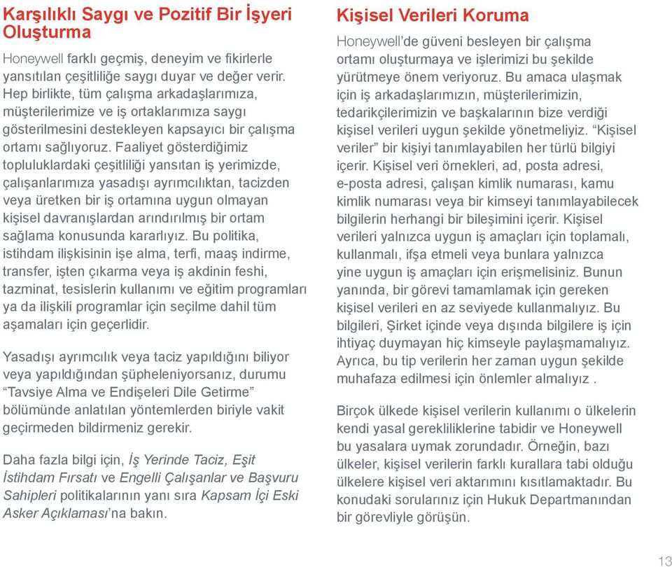 Faaliyet gösterdiğimiz topluluklardaki çeşitliliği yansıtan iş yerimizde, çalışanlarımıza yasadışı ayrımcılıktan, tacizden veya üretken bir iş ortamına uygun olmayan kişisel davranışlardan