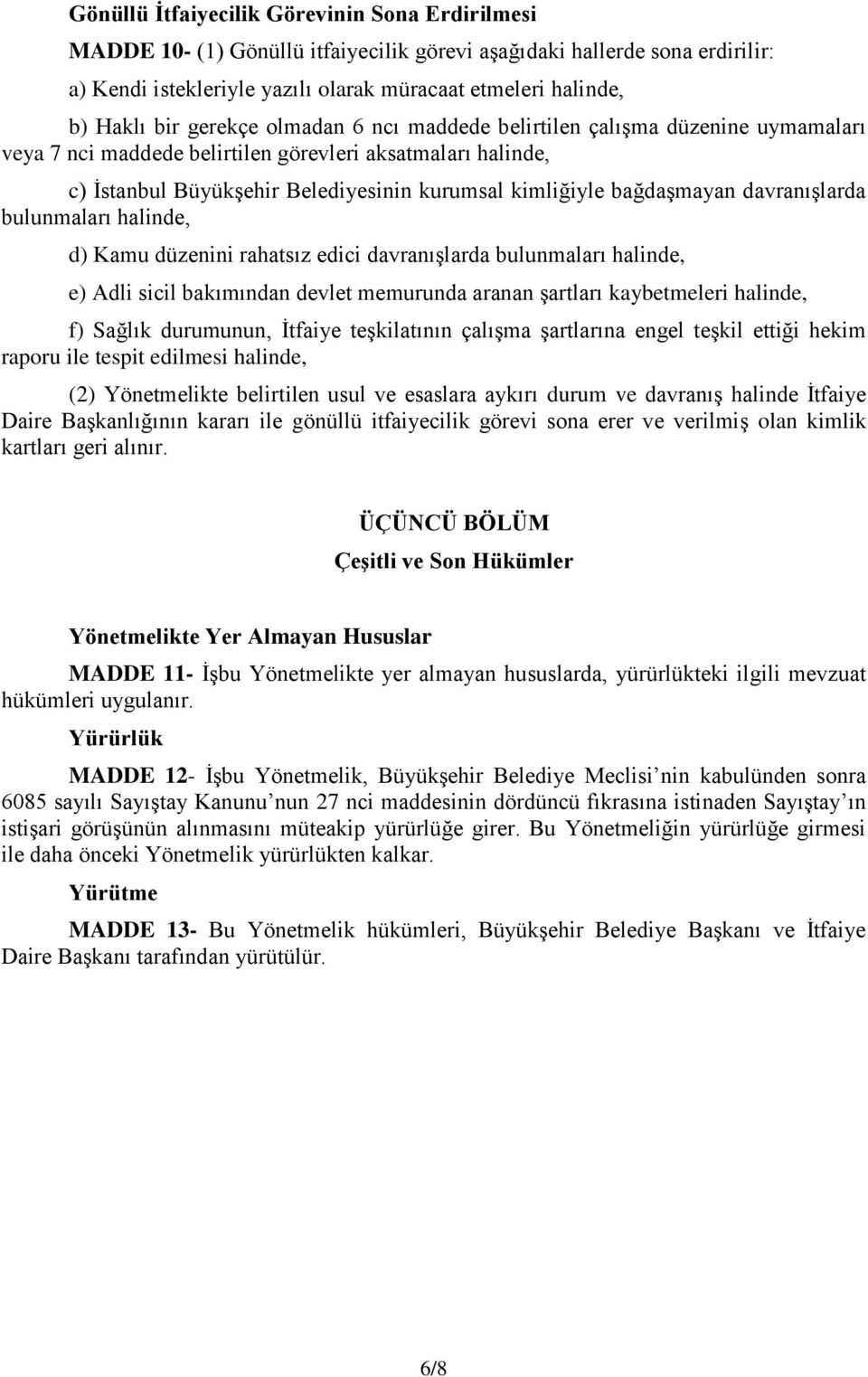 bağdaşmayan davranışlarda bulunmaları halinde, d) Kamu düzenini rahatsız edici davranışlarda bulunmaları halinde, e) Adli sicil bakımından devlet memurunda aranan şartları kaybetmeleri halinde, f)