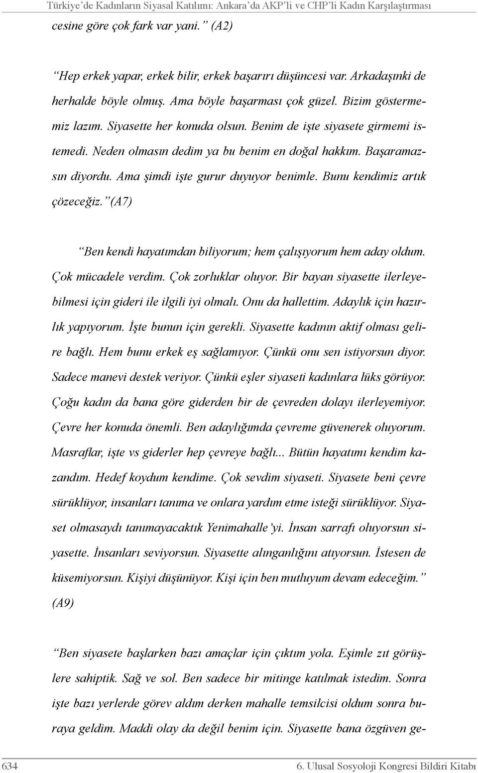 Neden olmasın dedim ya bu benim en doğal hakkım. Başaramazsın diyordu. Ama şimdi işte gurur duyuyor benimle. Bunu kendimiz artık çözeceğiz.